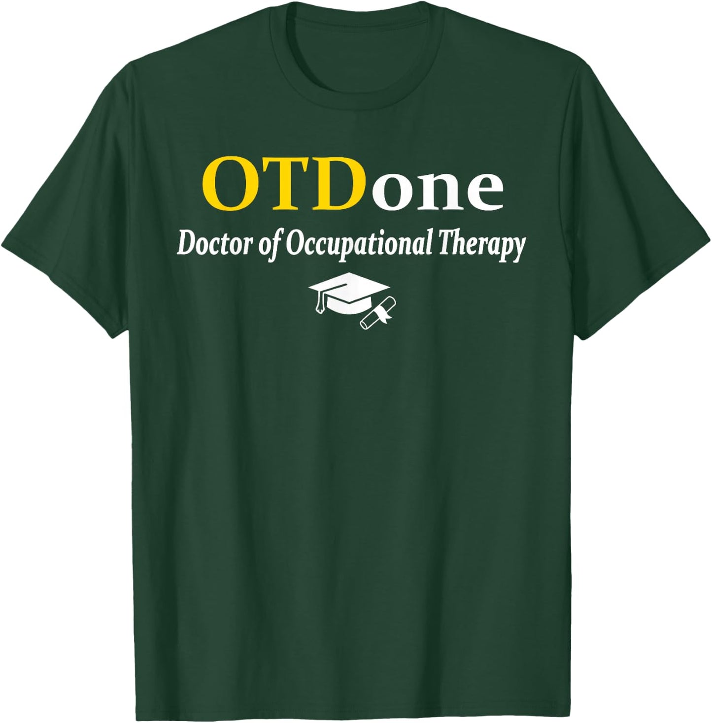 OTD I'm Done Doctor Of Occupational Therapy Funny Graduation T-Shirt - T-Shirt | Forest