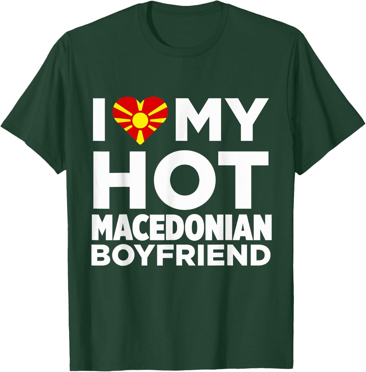 I Love My Hot Macedonian Boyfriend Macedonia T-Shirt - T-Shirt | Forest
