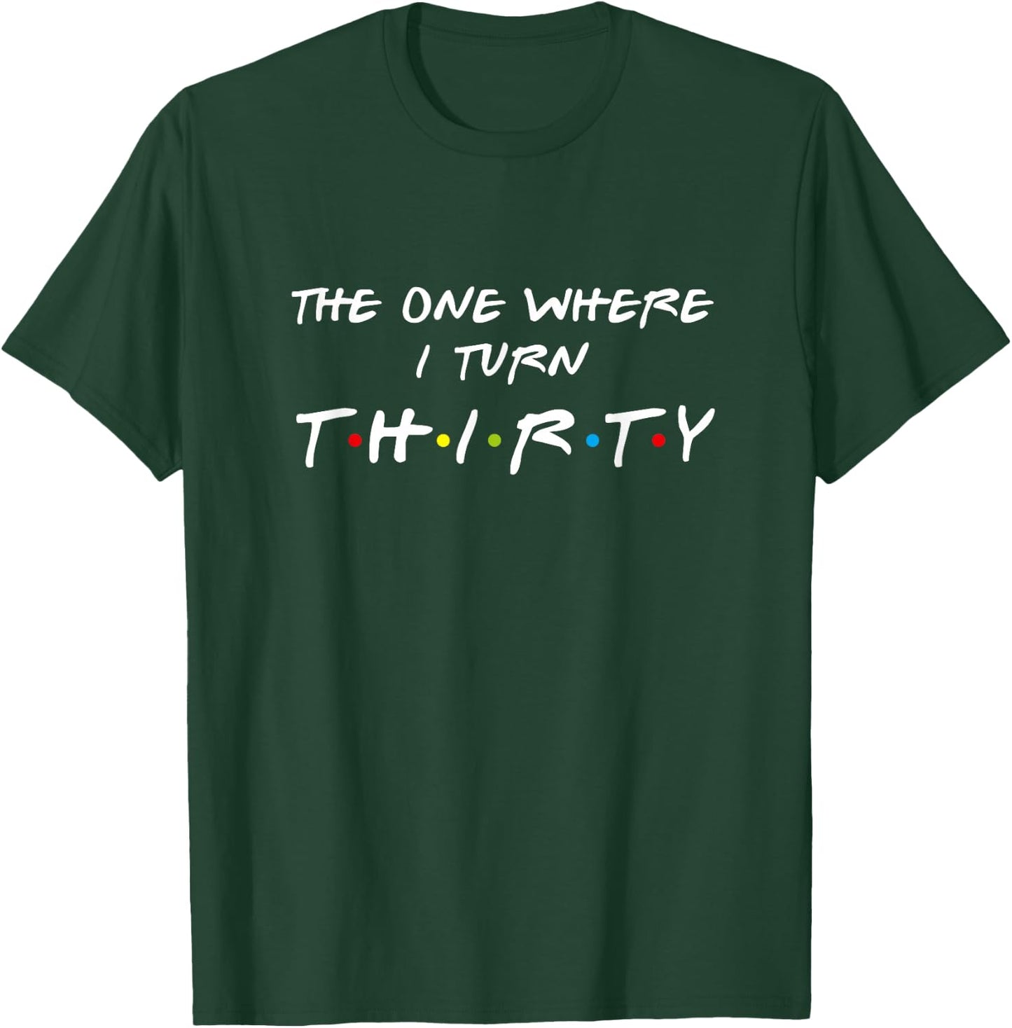 The One Where I Turn Thirty 30 Birthday Funny Graphic T-Shirt - T-Shirt | Forest