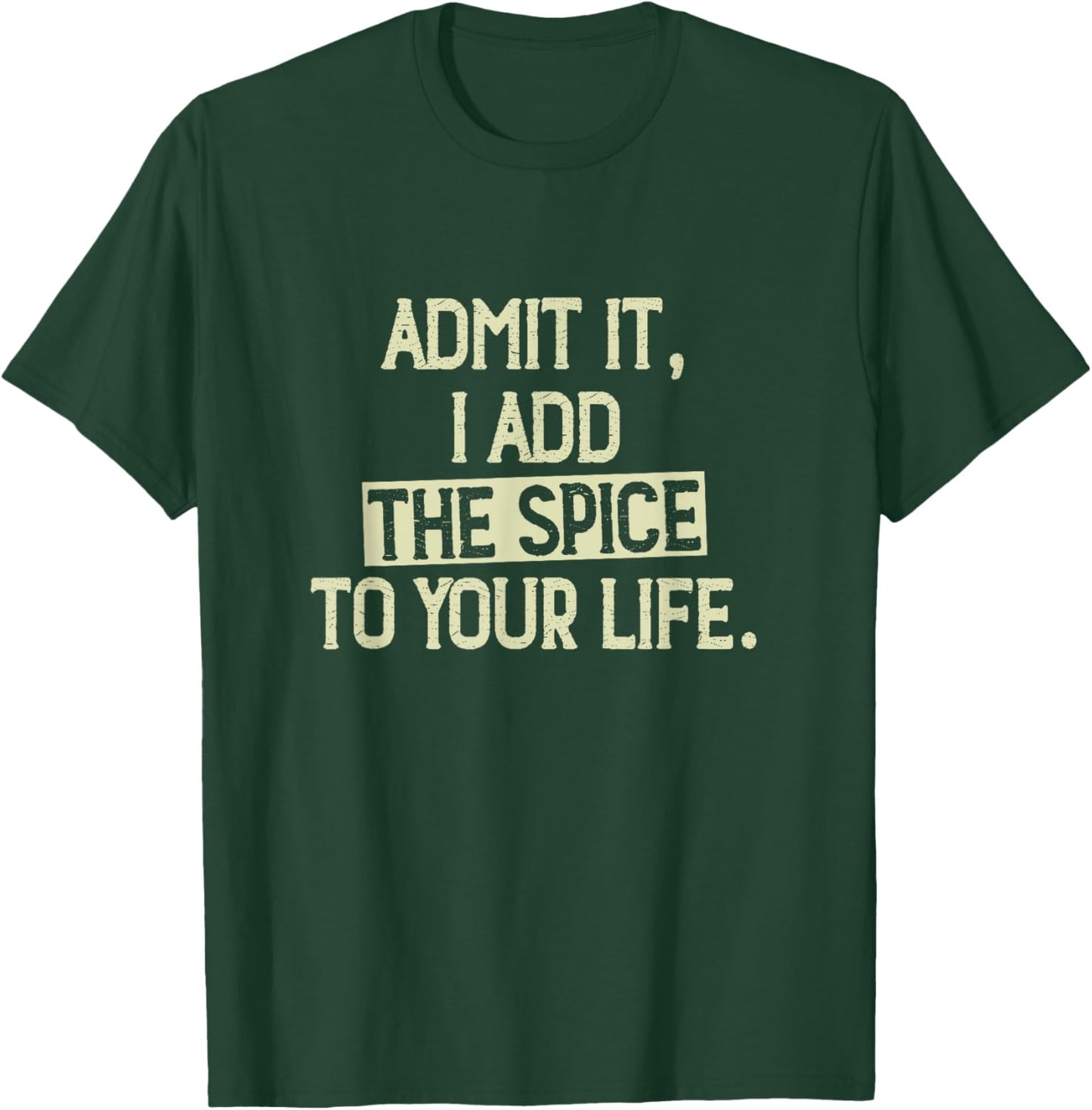 Admit it, I add the spice to your life. Funny Saying T-Shirt - T-Shirt | Forest