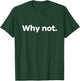 Why Not. T-Shirt - T-Shirt | Forest