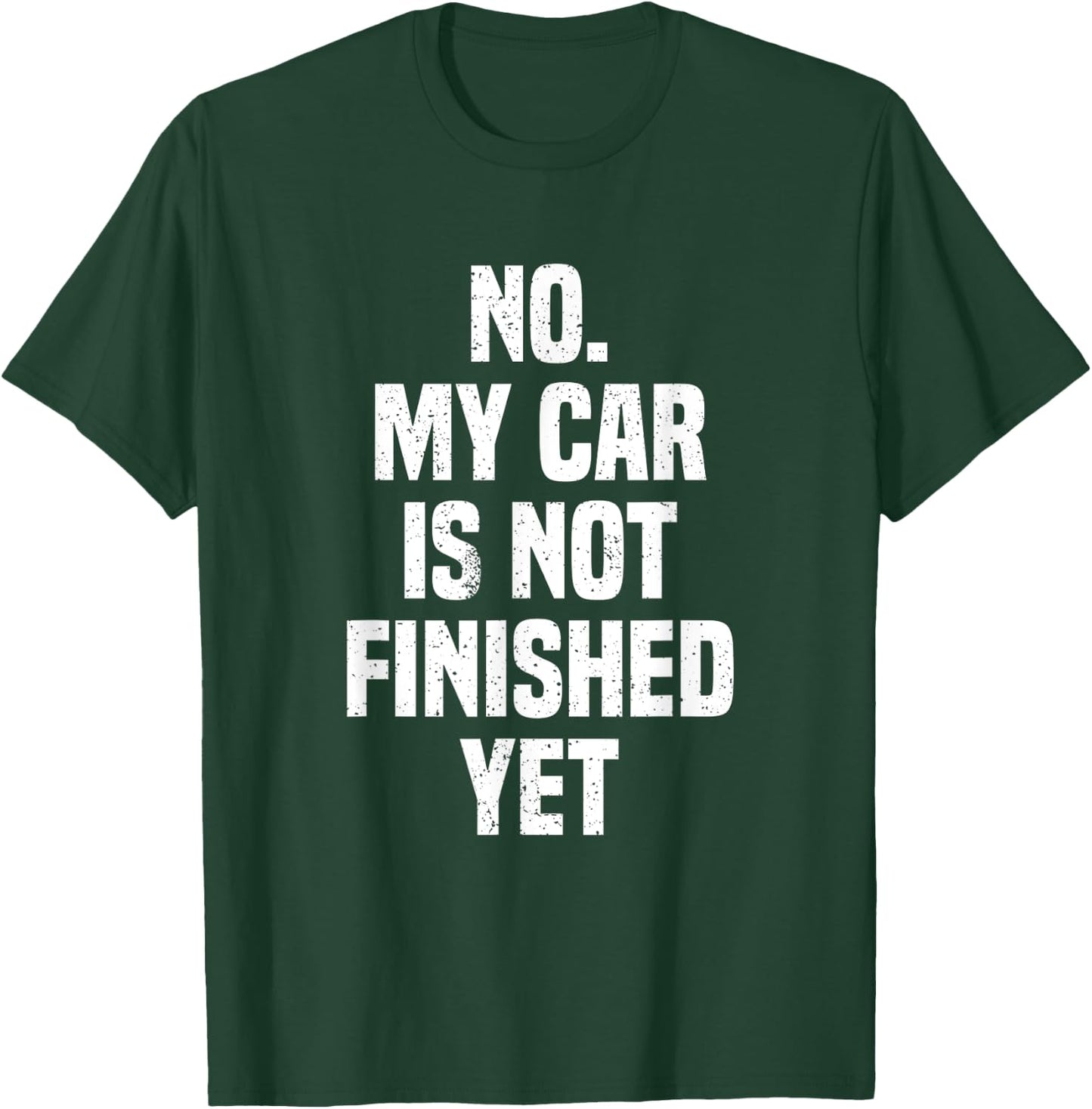 No My Car Is Not Finished Yet Funny Car Mechanic Garage T-Shirt - T-Shirt | Forest