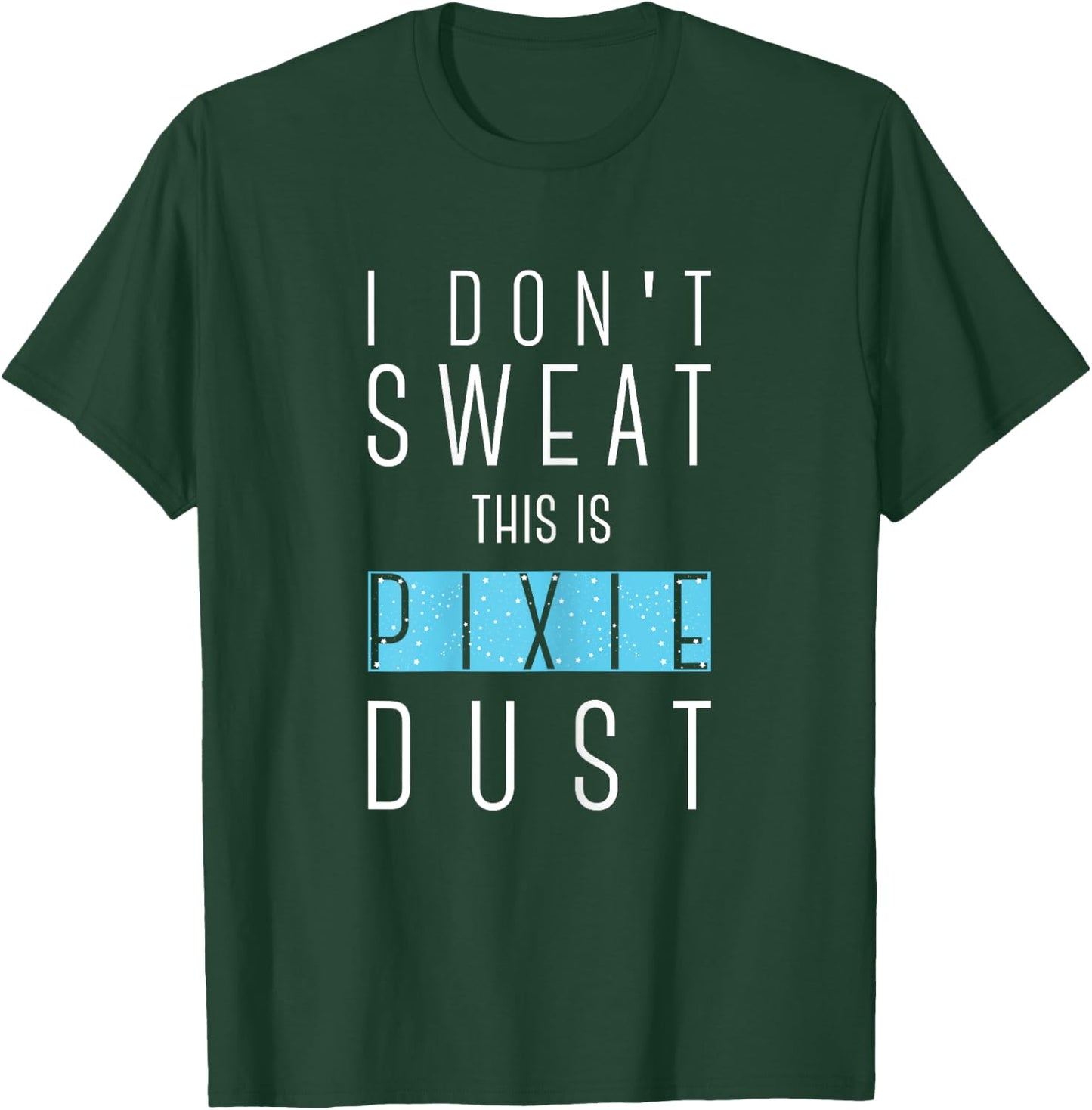 I Don't Sweat This Is Pixie Dust Funny Gym Workout Women T-Shirt - T-Shirt | Forest