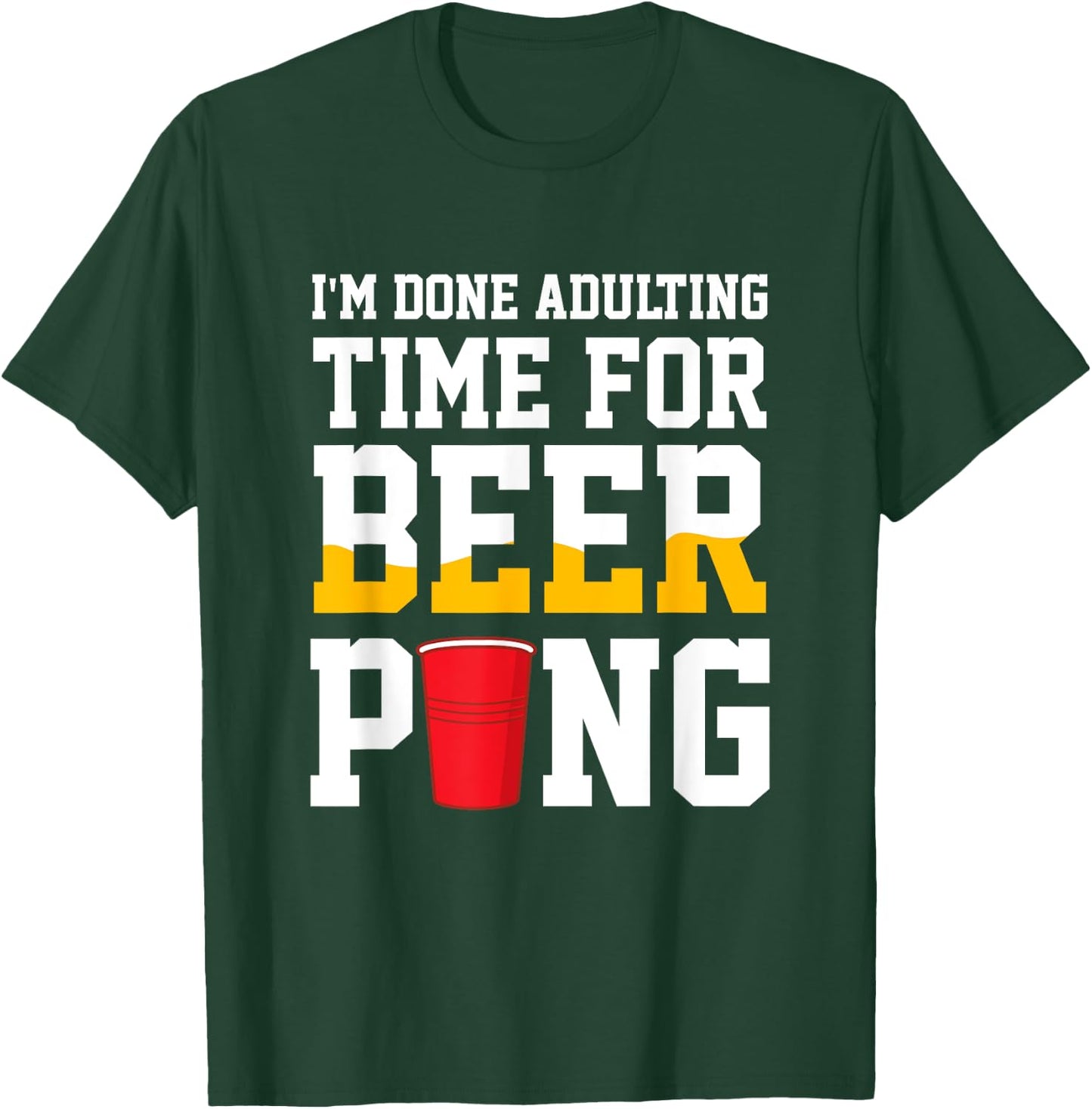 I'm Done Adulting Time For Beer Pong Beer Ping Pong T-Shirt - T-Shirt | Forest