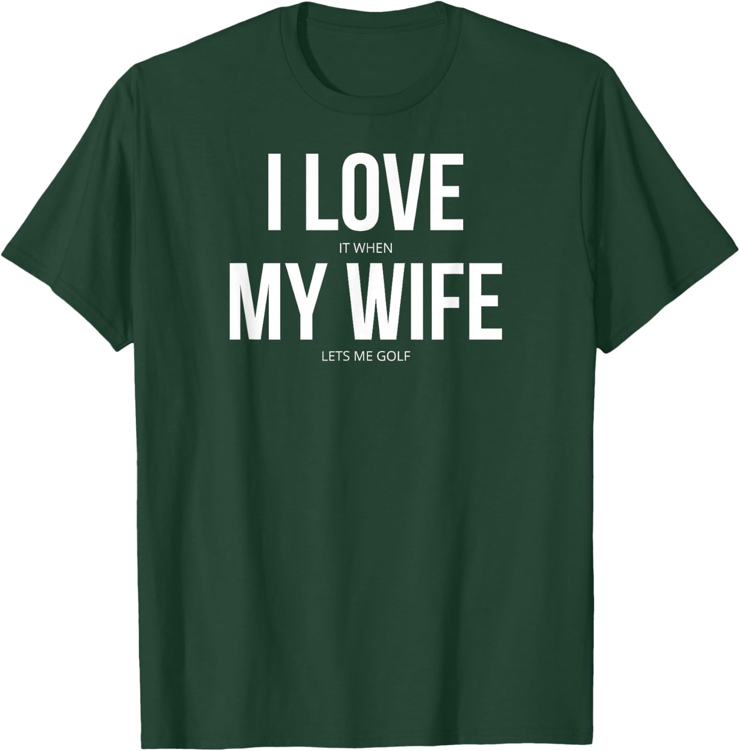 I Love It When My Wife Lets Me Golf T-Shirt - T-Shirt | Forest