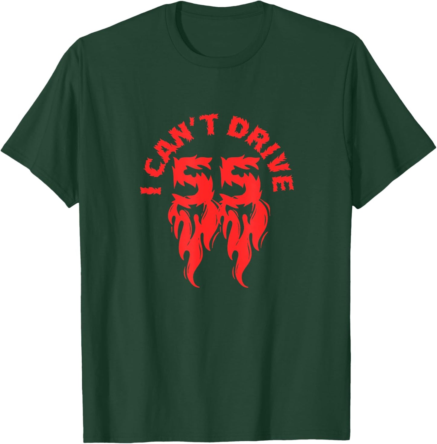 I Cant Drive 55 Driving Funny Gift Flames T-Shirt - T-Shirt | Forest