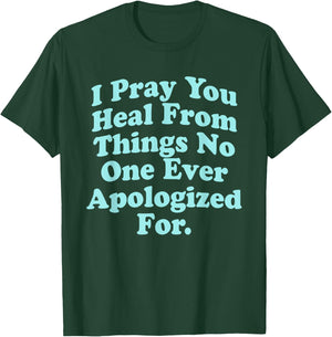 I Pray You Heal From Things No One Ever Apologized Apparel T-Shirt - T-Shirt | Forest