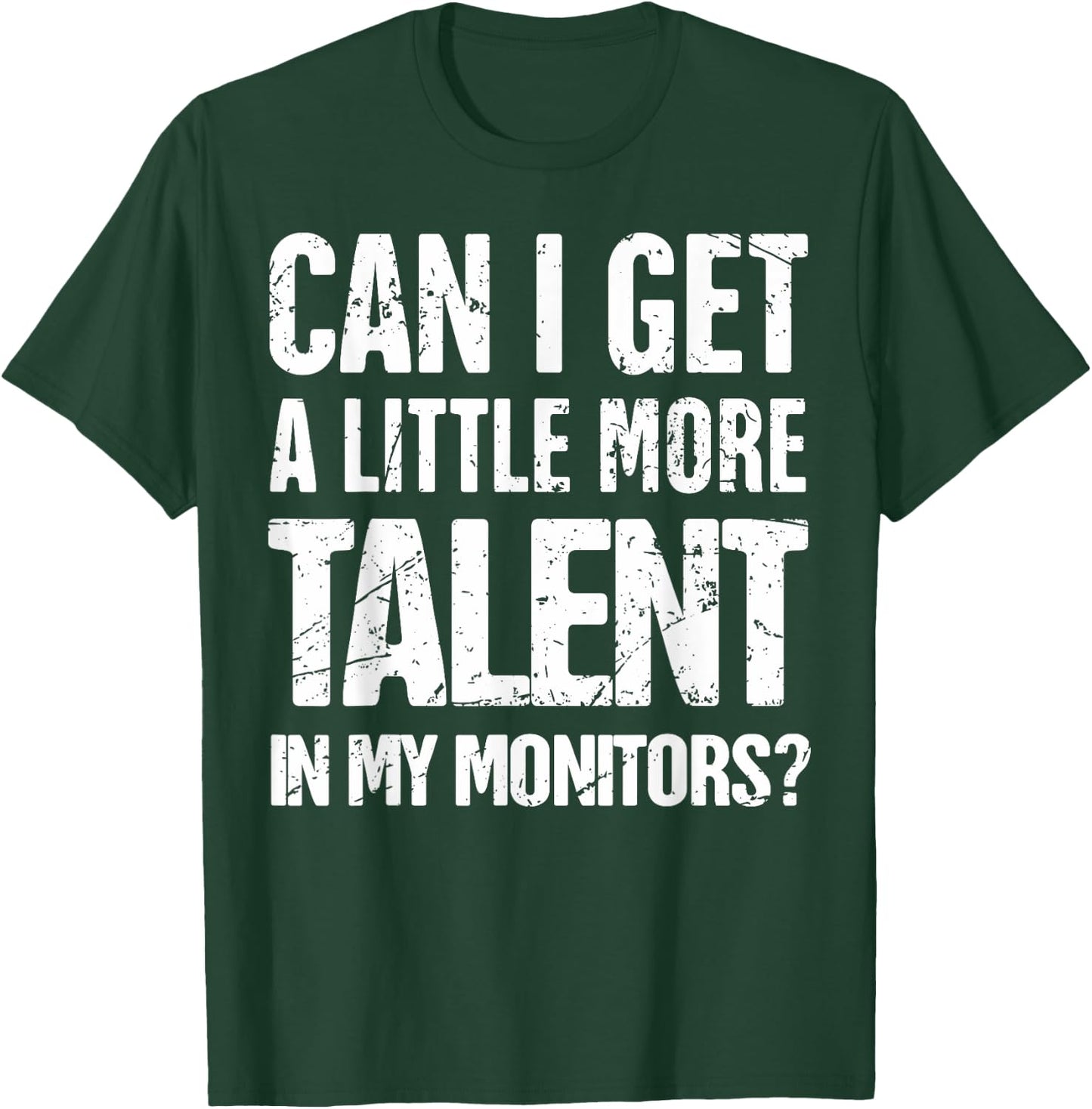 Can I Get A Little More Talent In My Monitors T-Shirt - T-Shirt | Forest