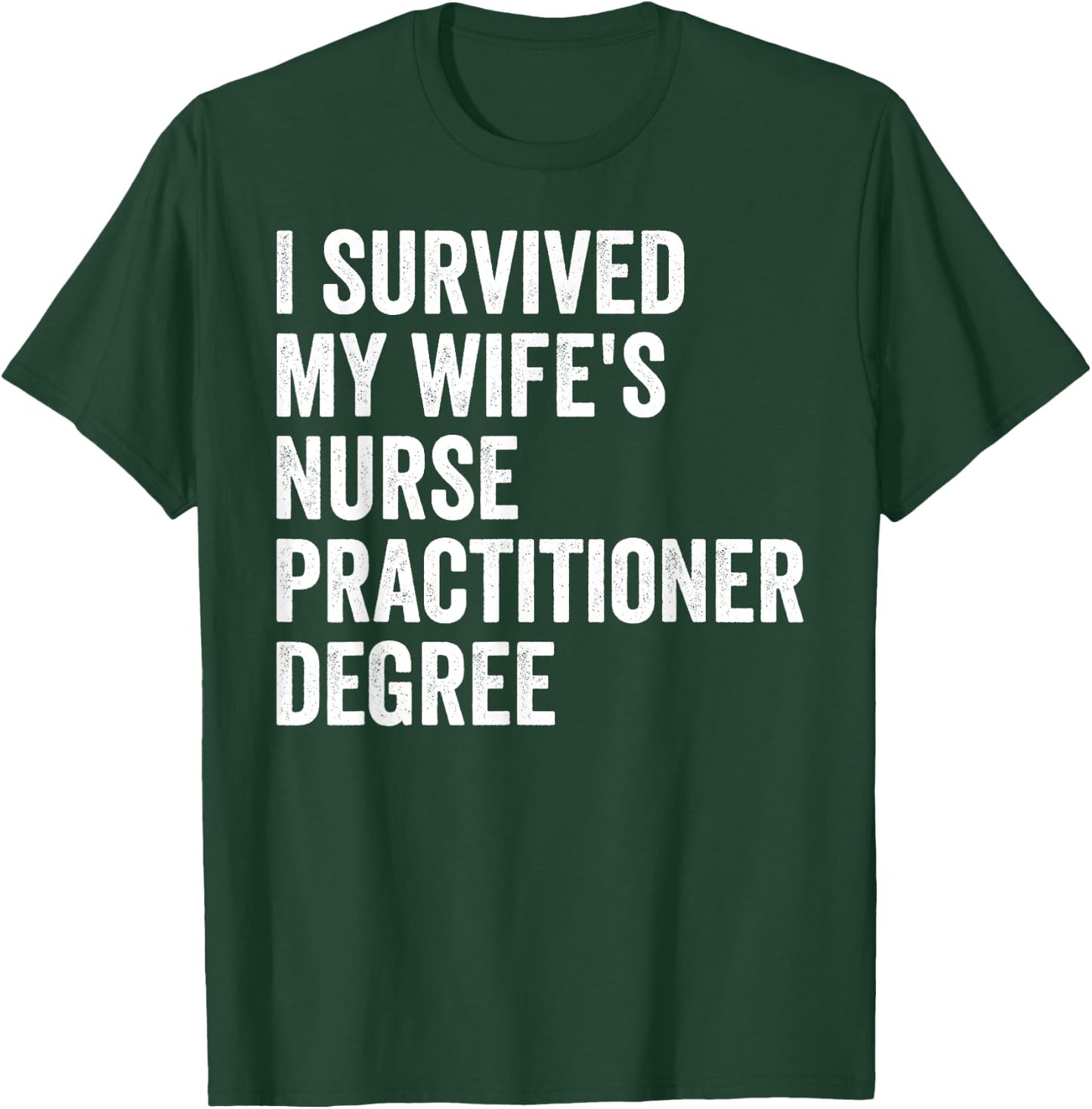 I Survived My Wife's Nurse Practitioner Degree Graduation T-Shirt - T-Shirt | Forest