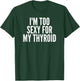 I'm Too Sexy For My Thyroid T-Shirt - T-Shirt | Forest