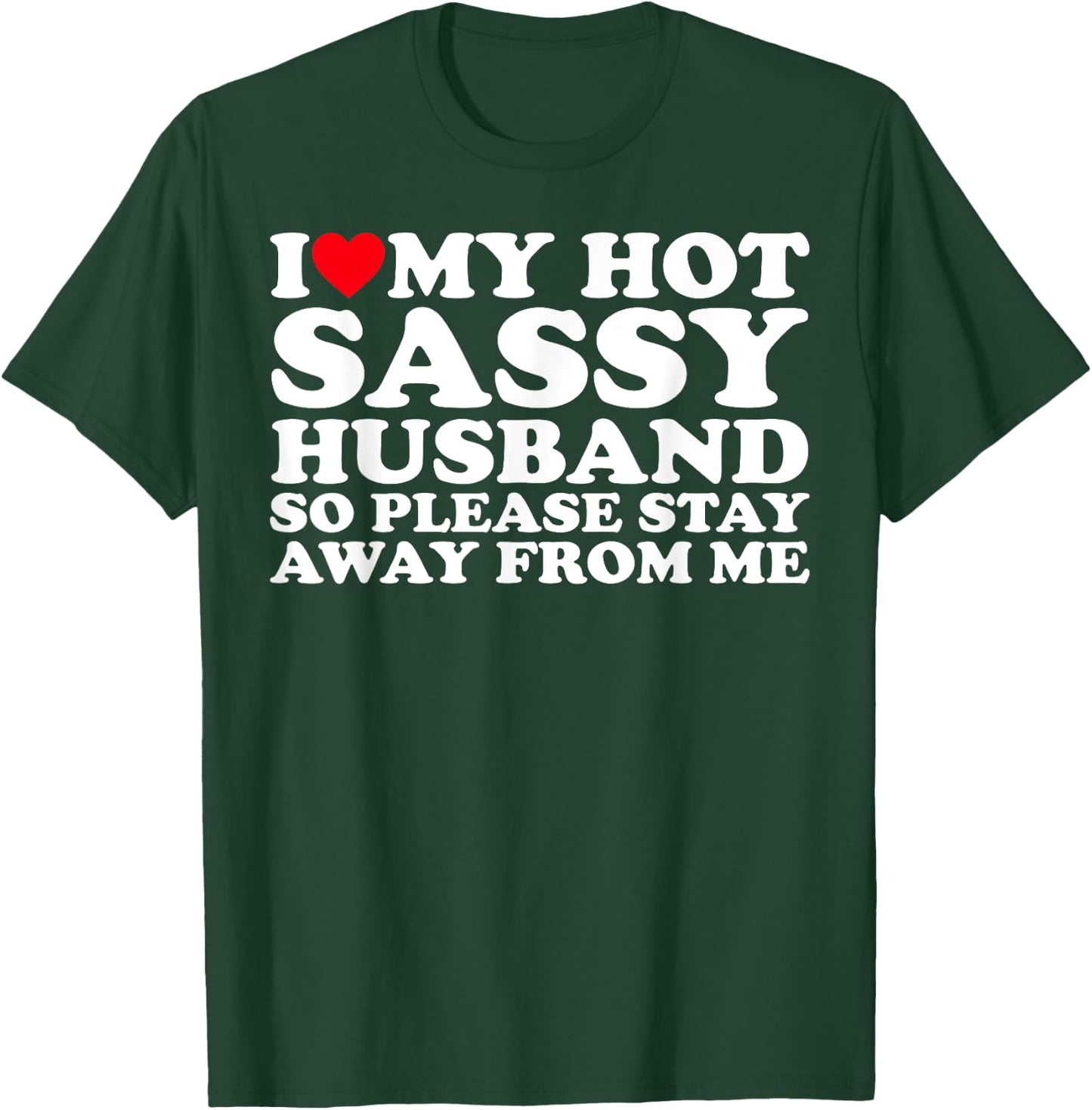 I Love My Hot Sassy Husband So Please Stay Away From Me T-Shirt - T-Shirt | Forest