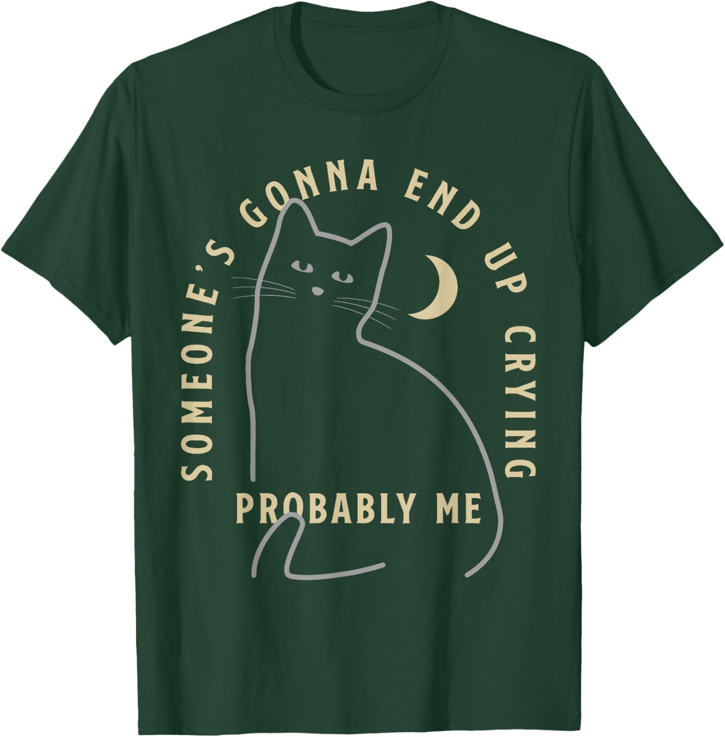 Someone's Gonna End Up Crying Probably me Funny design T-Shirt - T-Shirt | Forest