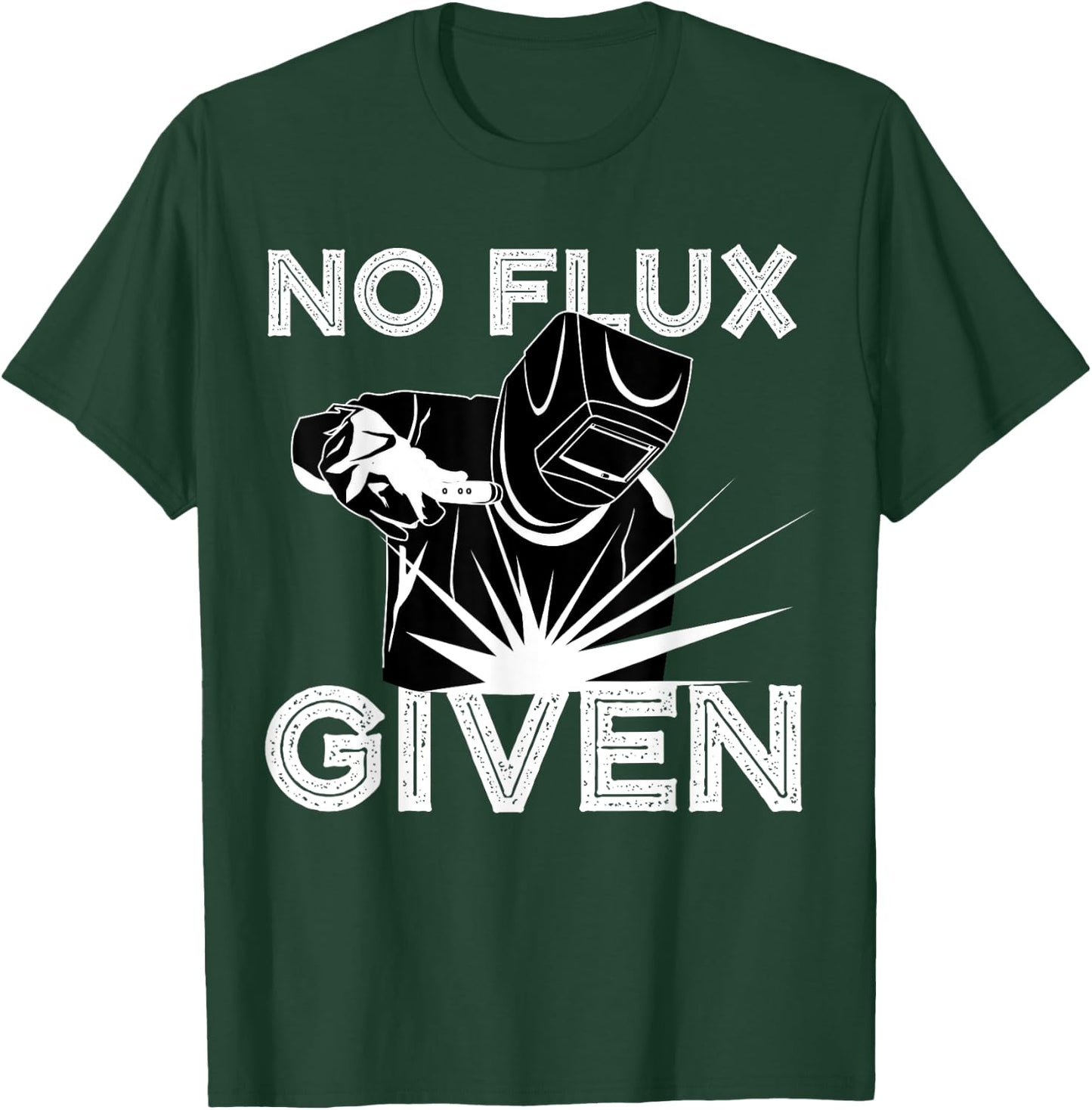 Welder No Flux Given | Funny Welding Dads Gift T-Shirt - T-Shirt | Forest