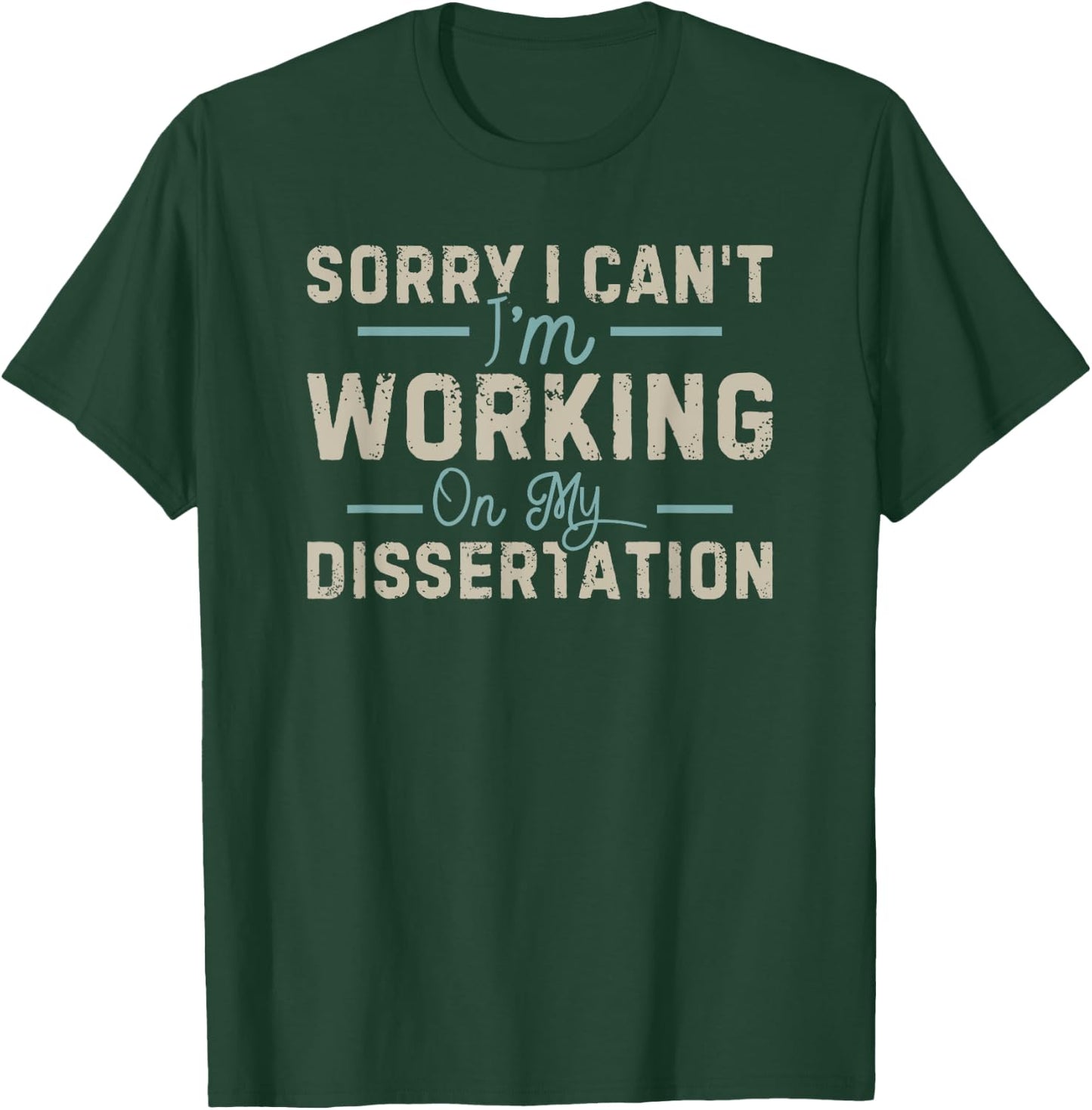 Sorry I Can't I'm Working On My Dissertation T-Shirt - T-Shirt | Forest