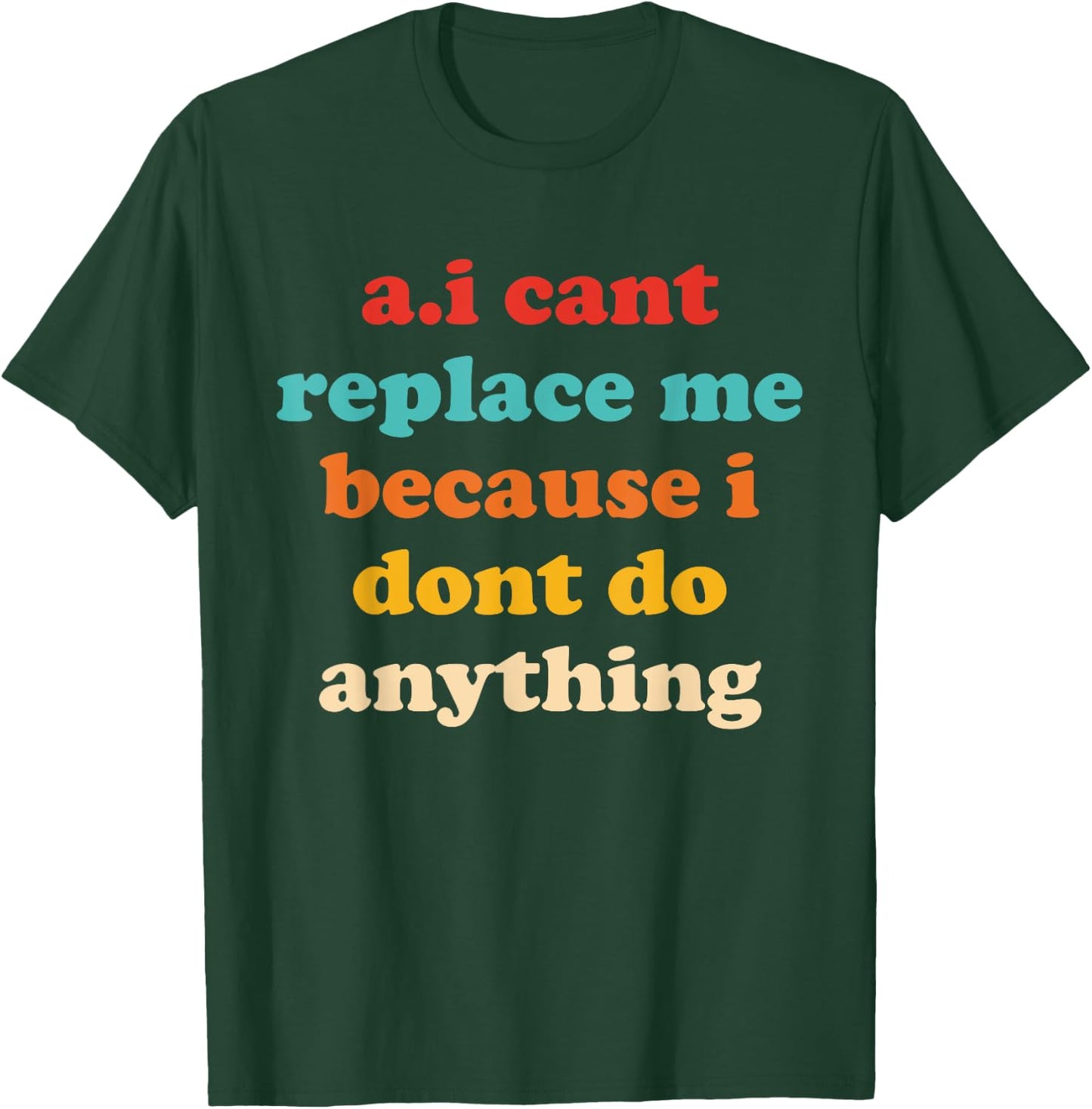 A.I Cant Replace Me Because I Dont Do Anything Design T-Shirt - T-Shirt | Forest