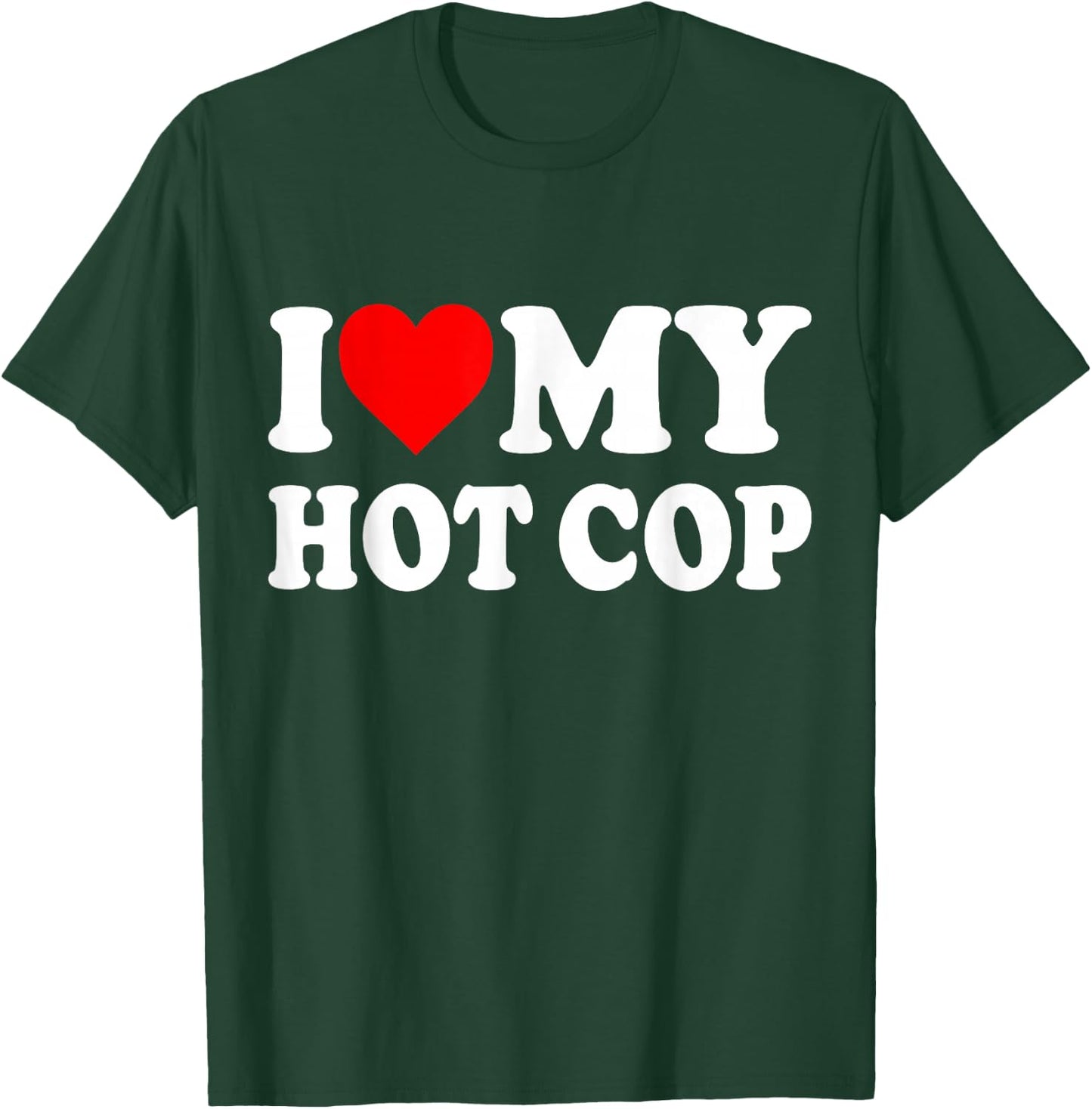 I Love My Hot Cop T-Shirt - T-Shirt | Forest