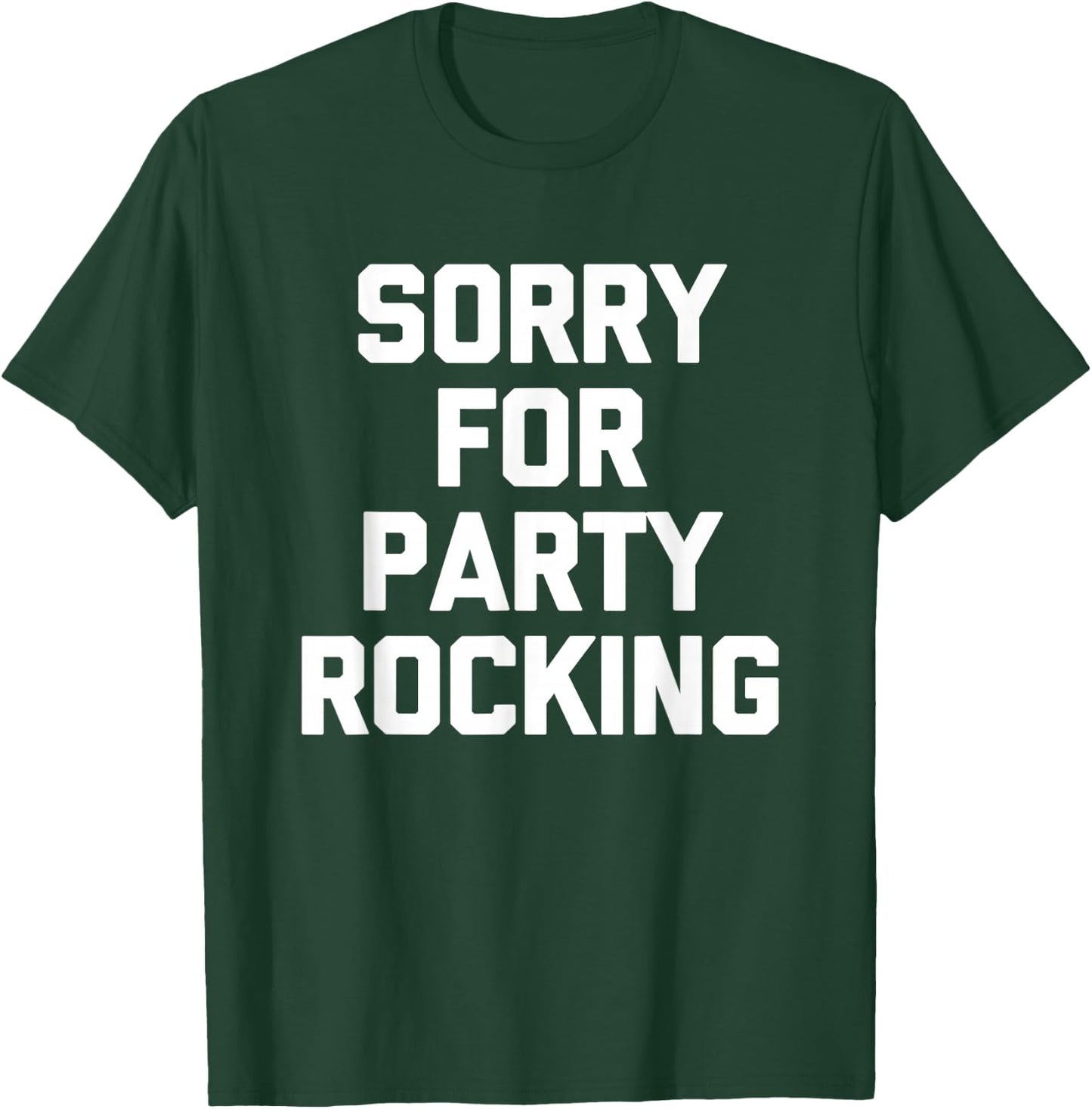 Sorry For Party Rocking -Funny Saying Sarcastic Novelty Cool T-Shirt - T-Shirt | Forest