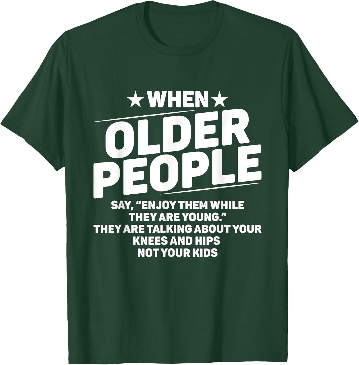 When Older People Say Enjoy Them While They Are Young Funny T-Shirt - T-Shirt | Forest