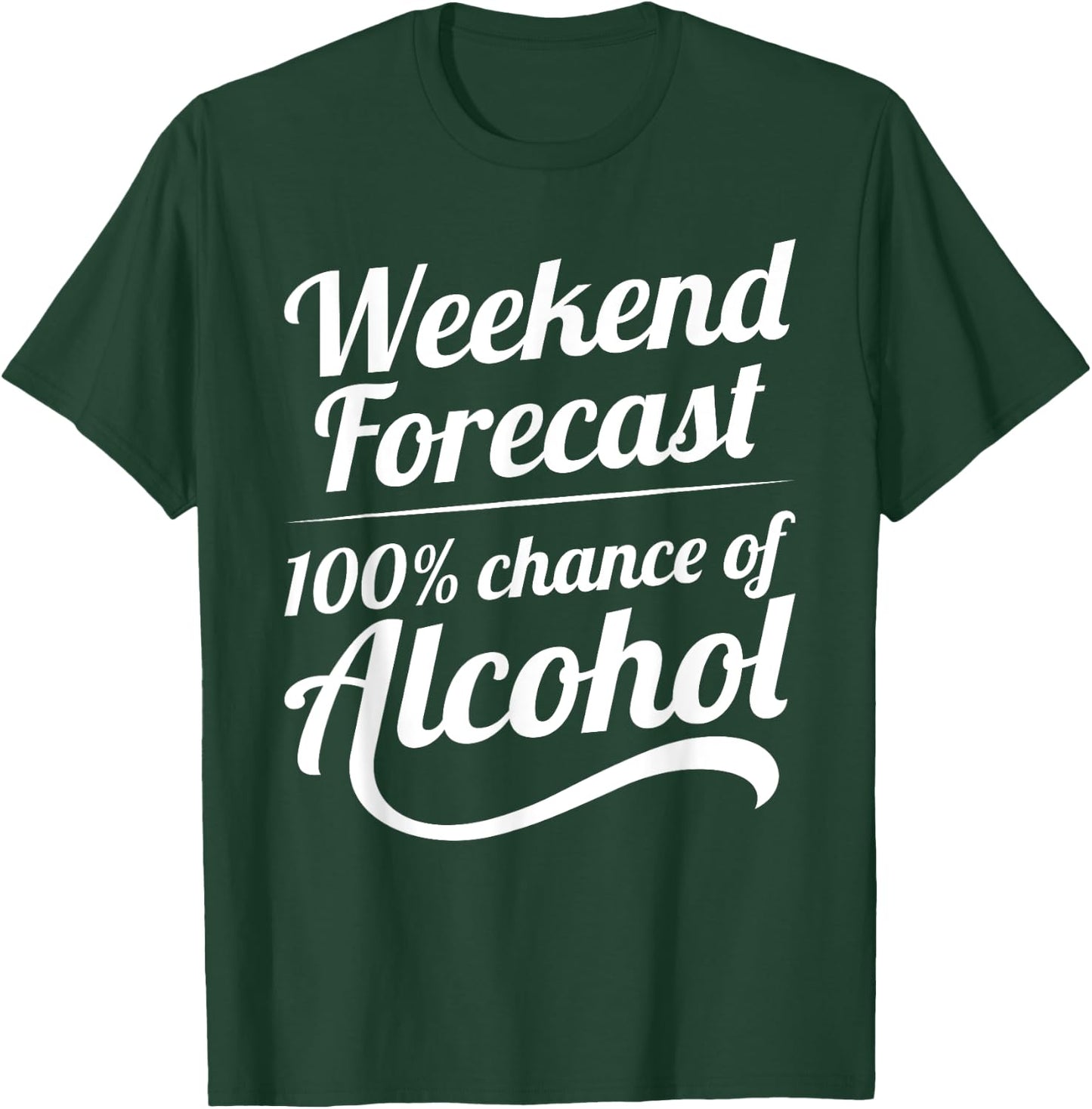 Weekend Forecast 100 Percent Chance of Alcohol T-Shirt - T-Shirt | Forest