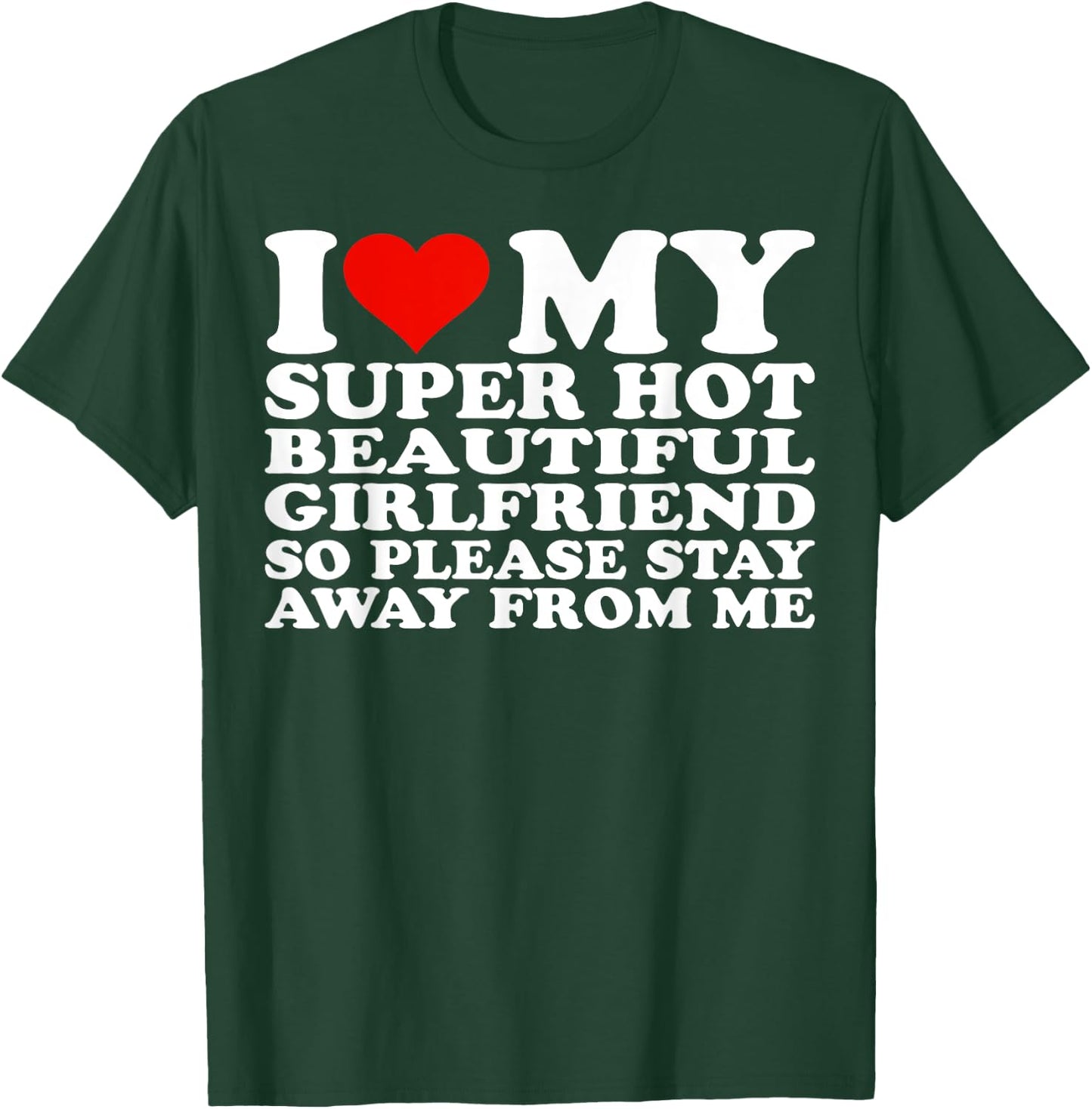 I Love My Super Hot Girlfriend So Please Stay Away From Me T-Shirt - T-Shirt | Forest