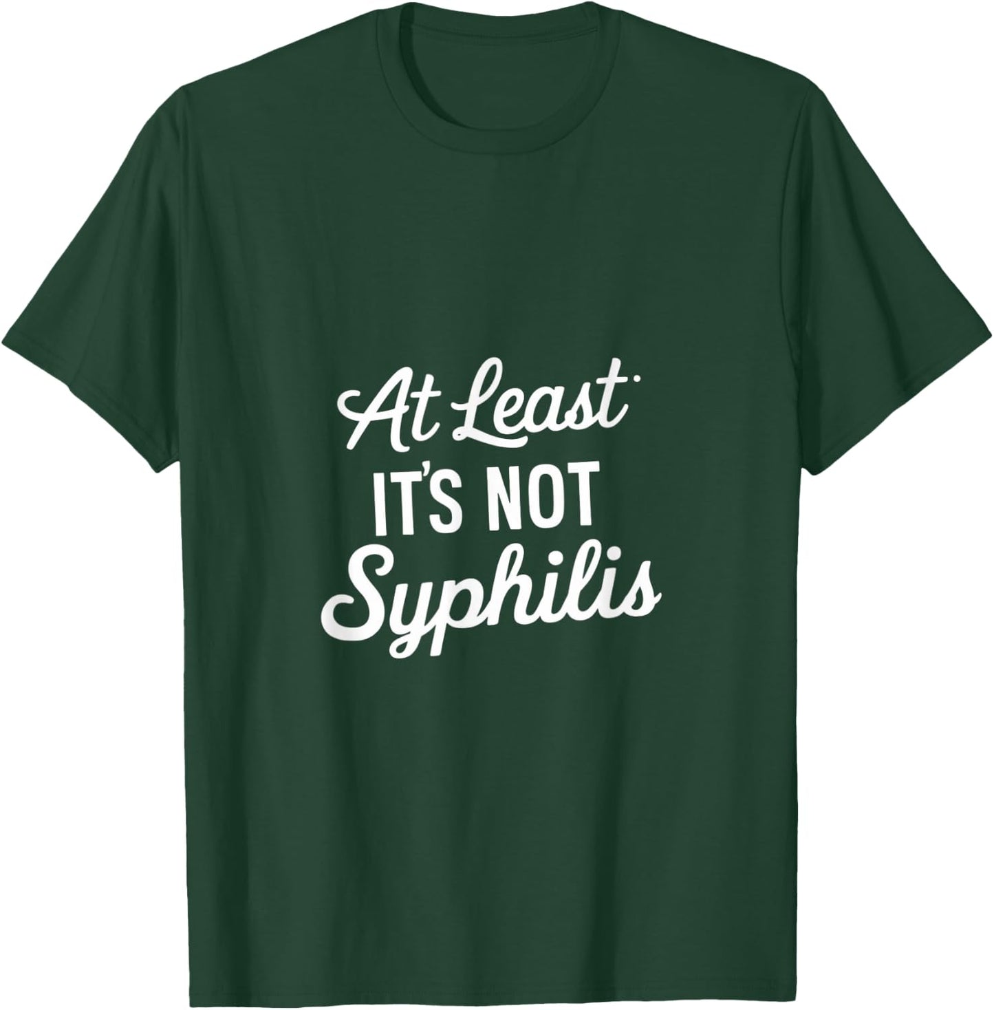 At Least It's Not Syphilis T-Shirt - T-Shirt | Forest