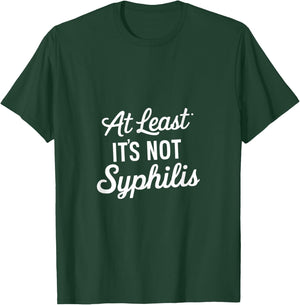 At Least It's Not Syphilis T-Shirt - T-Shirt | Forest