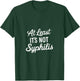 At Least It's Not Syphilis T-Shirt - T-Shirt | Forest