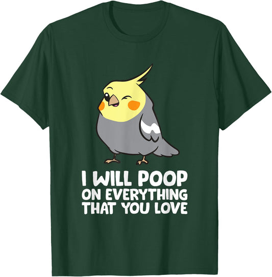 I Will Poop On Everything That You Love Funny Cockatiel T-Shirt - T-Shirt | Forest