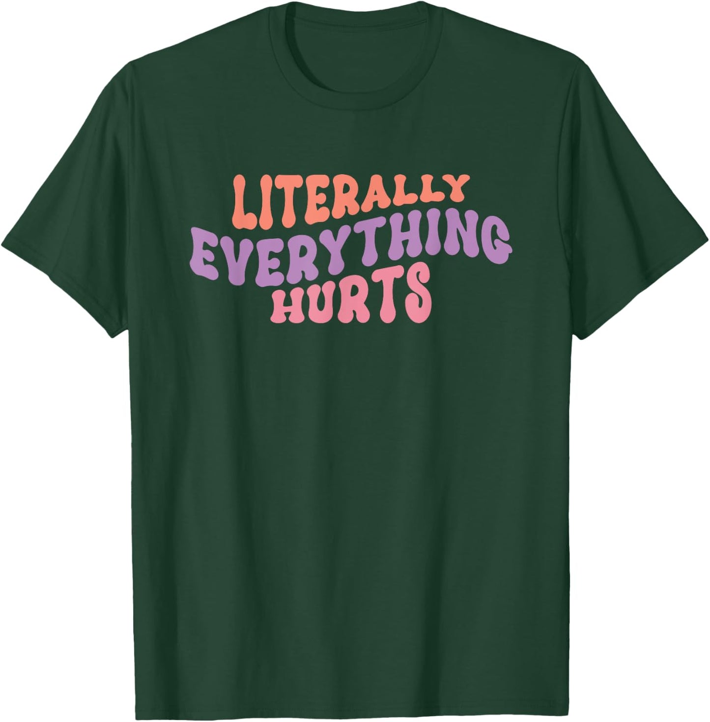 Literally Everything Hurts - Gym Workout Yoga Sports Hurts T-Shirt - T-Shirt | Forest