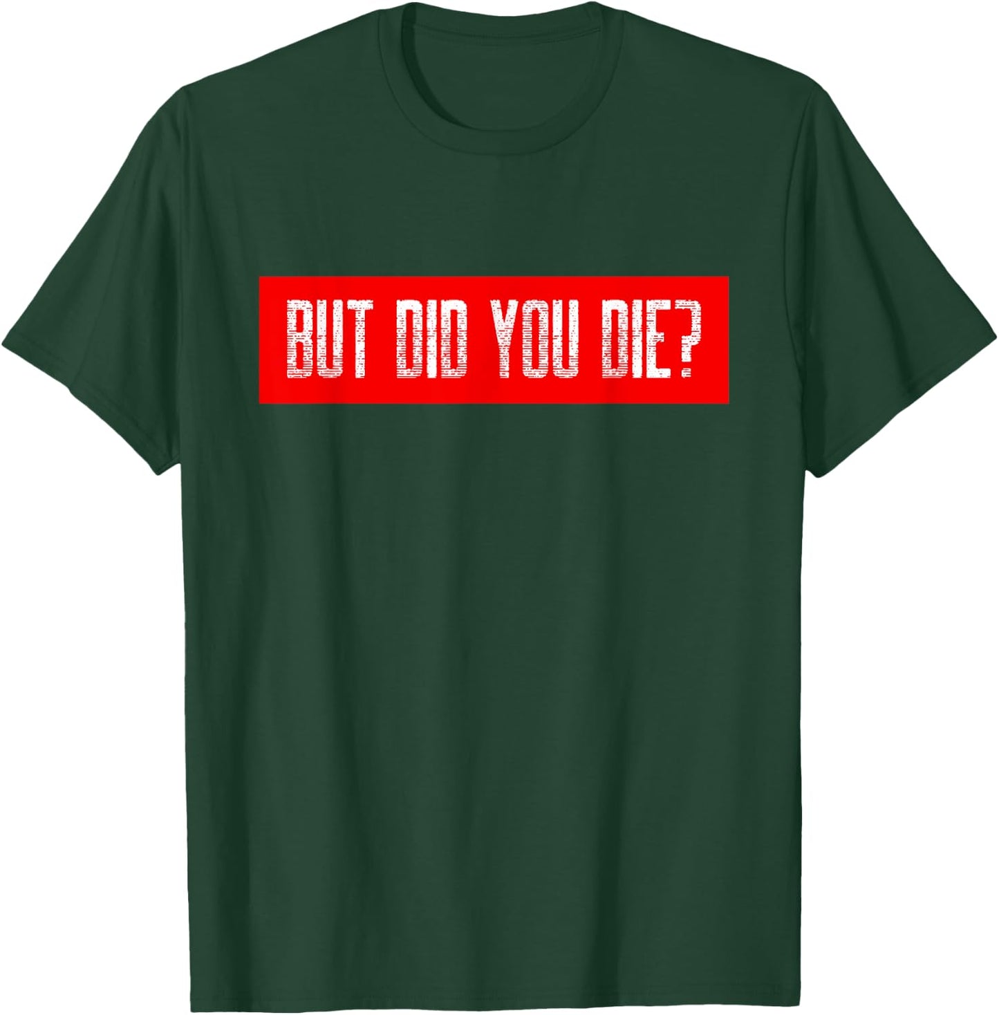 But Did You Die Workout Funny Sarcastic Motivational Gym T-Shirt - T-Shirt | Forest