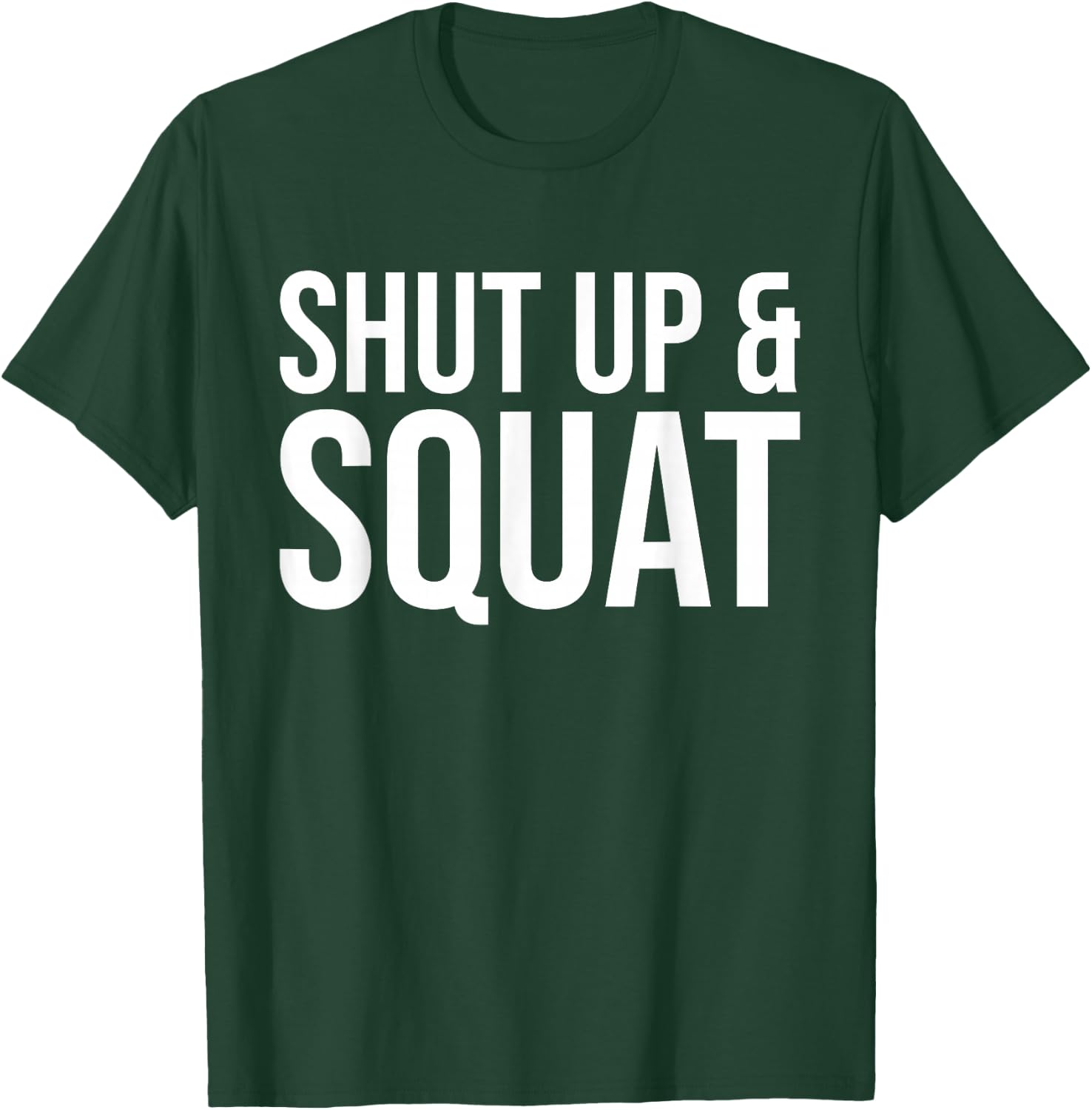 Shut Up and Squat Funny Workout Gym T-Shirt - T-Shirt | Forest
