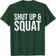 Shut Up and Squat Funny Workout Gym T-Shirt - T-Shirt | Forest