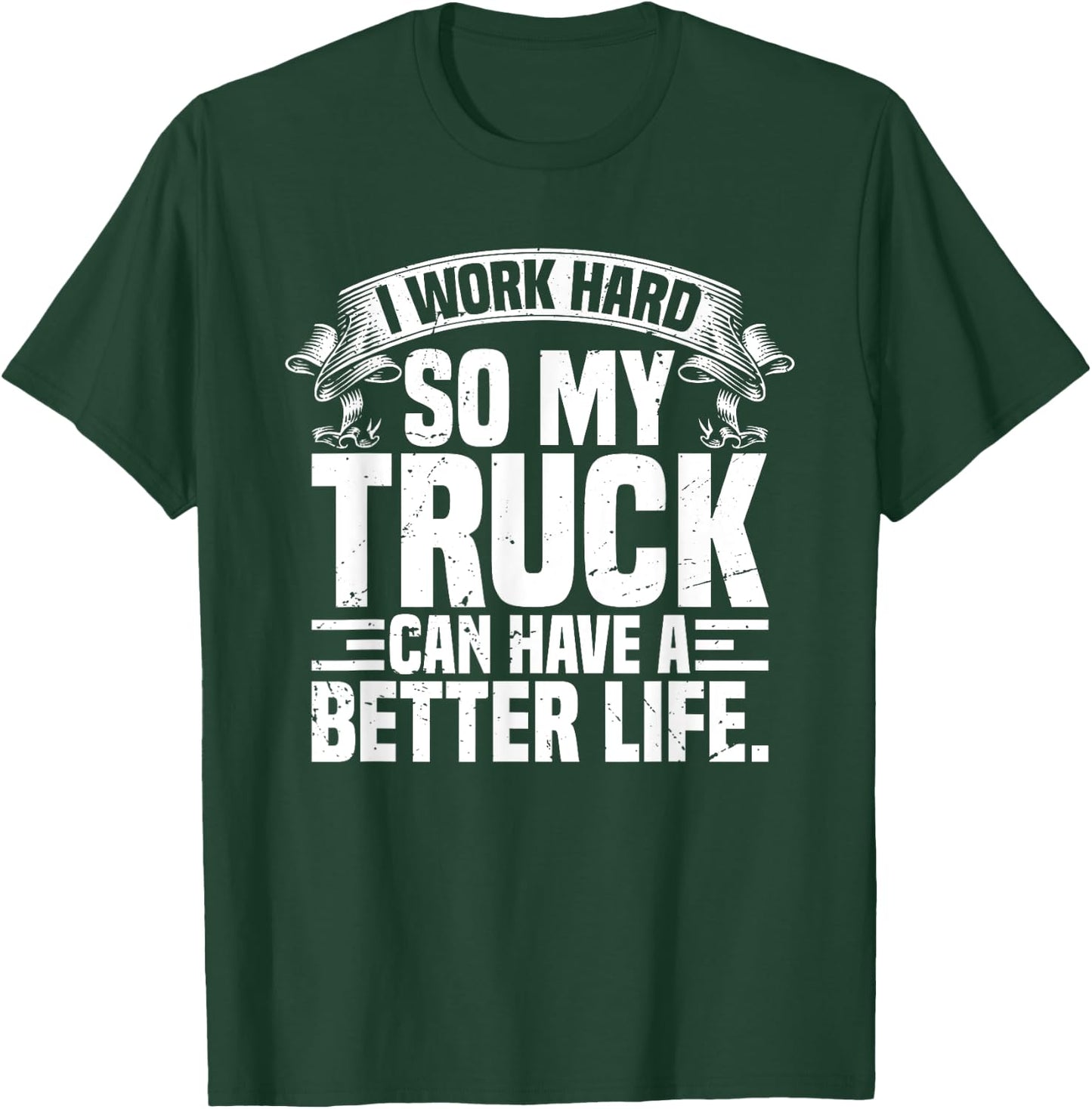 Funny I Work Hard So My Truck Can Have A Better Life T-Shirt - T-Shirt | Forest