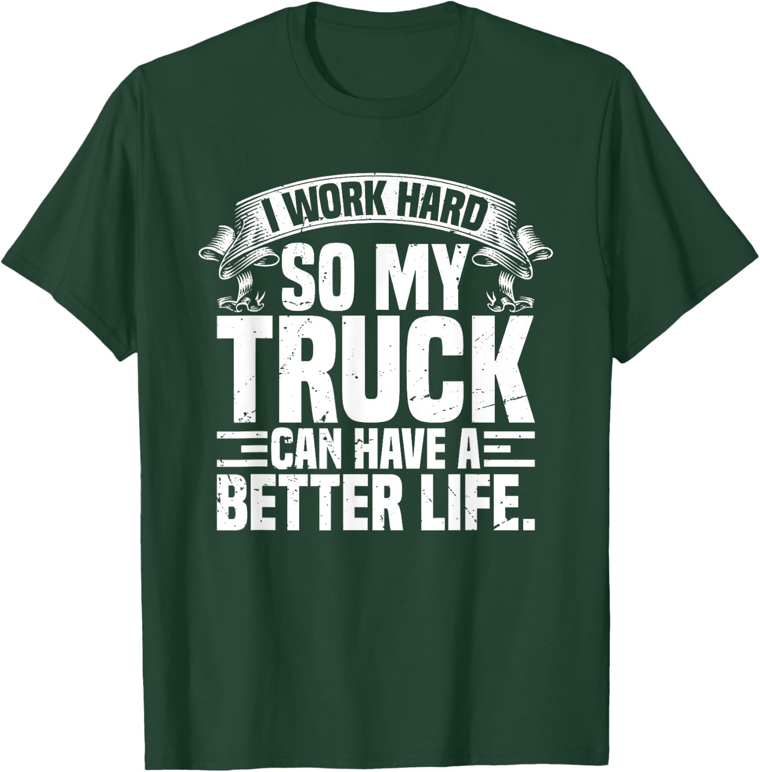 Funny I Work Hard So My Truck Can Have A Better Life T-Shirt - T-Shirt | Forest