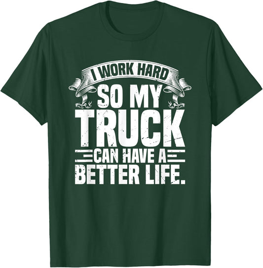 Funny I Work Hard So My Truck Can Have A Better Life T-Shirt - T-Shirt | Forest