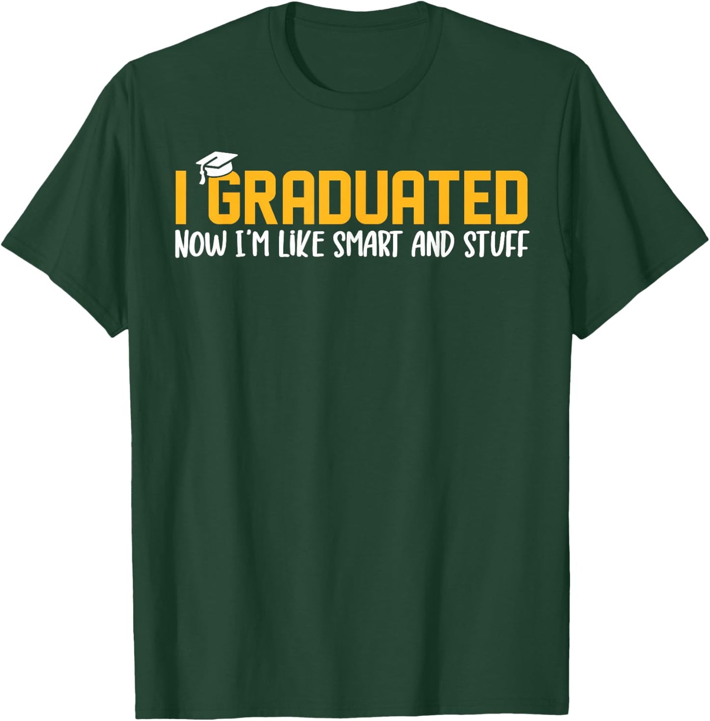I Graduated Now I'm Like Smart and Stuff Shirt Funny Grad T-Shirt - T-Shirt | Forest