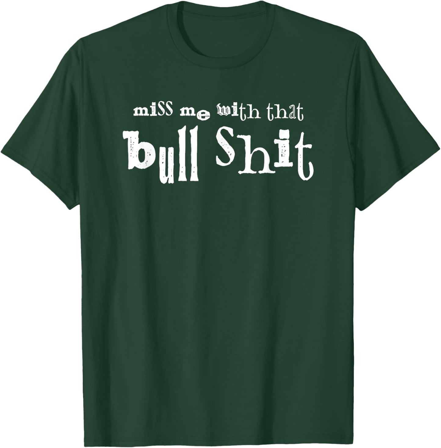 Miss Me With That Bullshit T-Shirt - T-Shirt | Forest