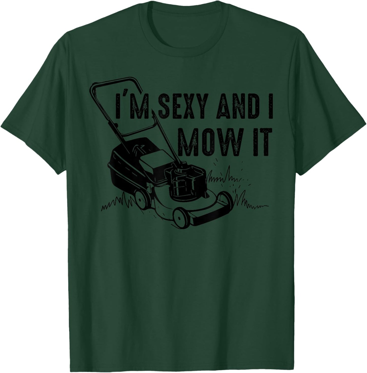Cute I'm Sexy And I Mow It | Funny Lawn Mowing Worker Gift T-Shirt - T-Shirt | Forest
