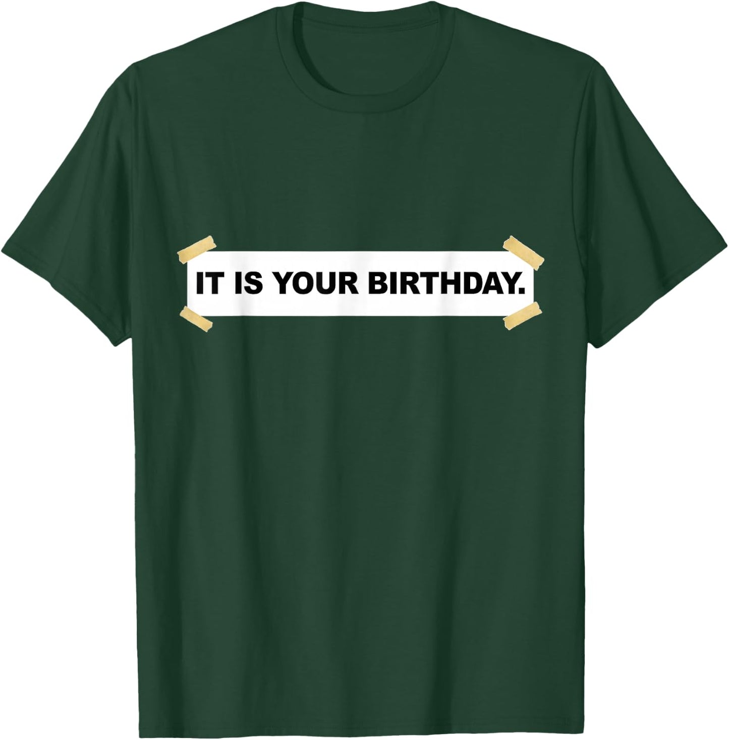 It Is Your Birthday Banner Shirt | Funny It Is Your Birthday T-Shirt - T-Shirt | Forest