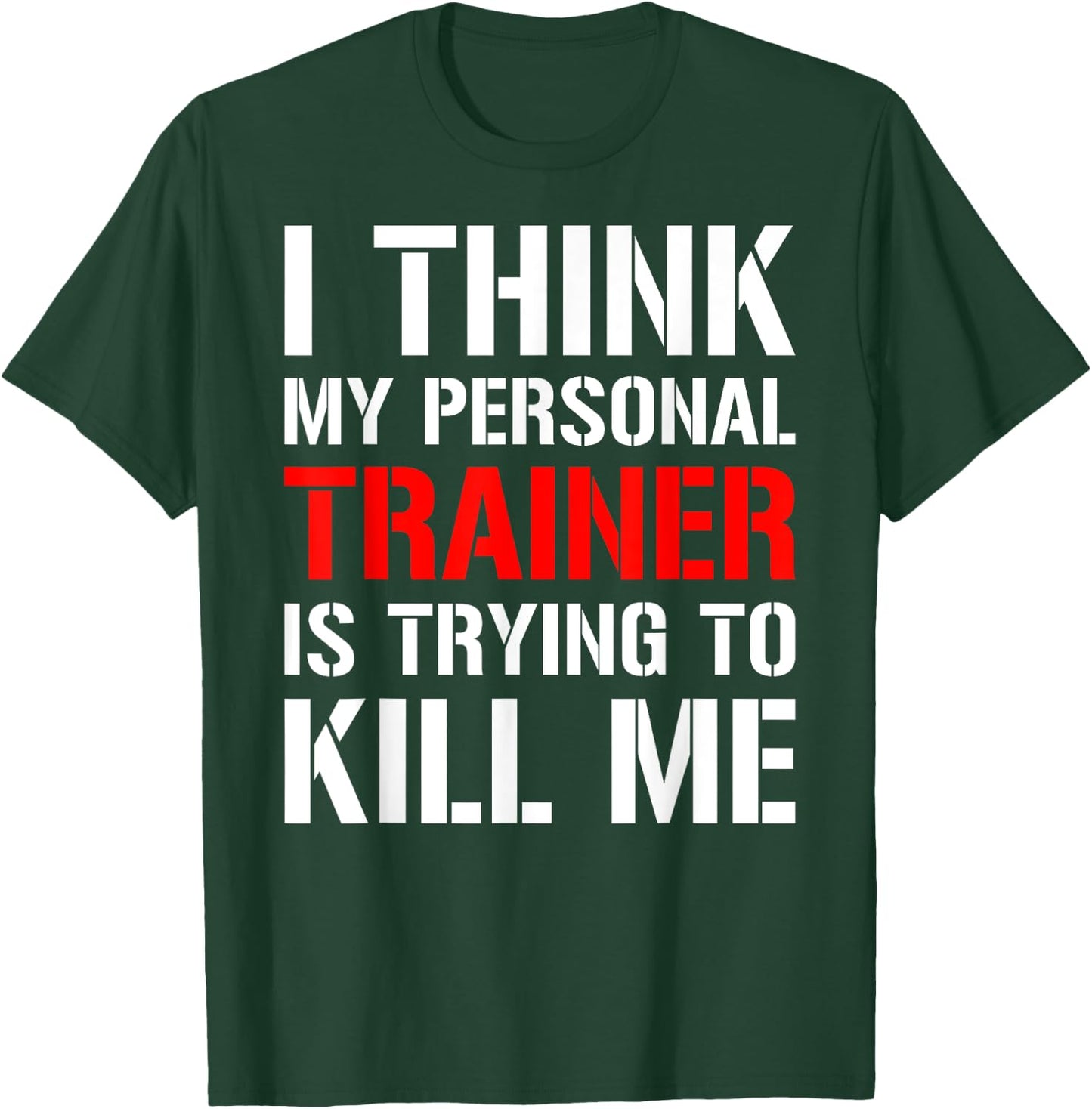 Gym Workout Shirt- I Think My Trainer Is Trying To Kill Me T-Shirt - T-Shirt | Forest