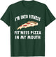 Funny I'm Into Fitness Whole Pizza In My Mouth T-Shirt - T-Shirt | Forest
