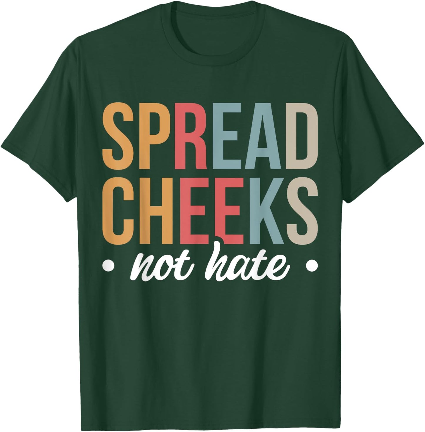 Spread Cheeks Not Hate T-Shirt - T-Shirt | Forest