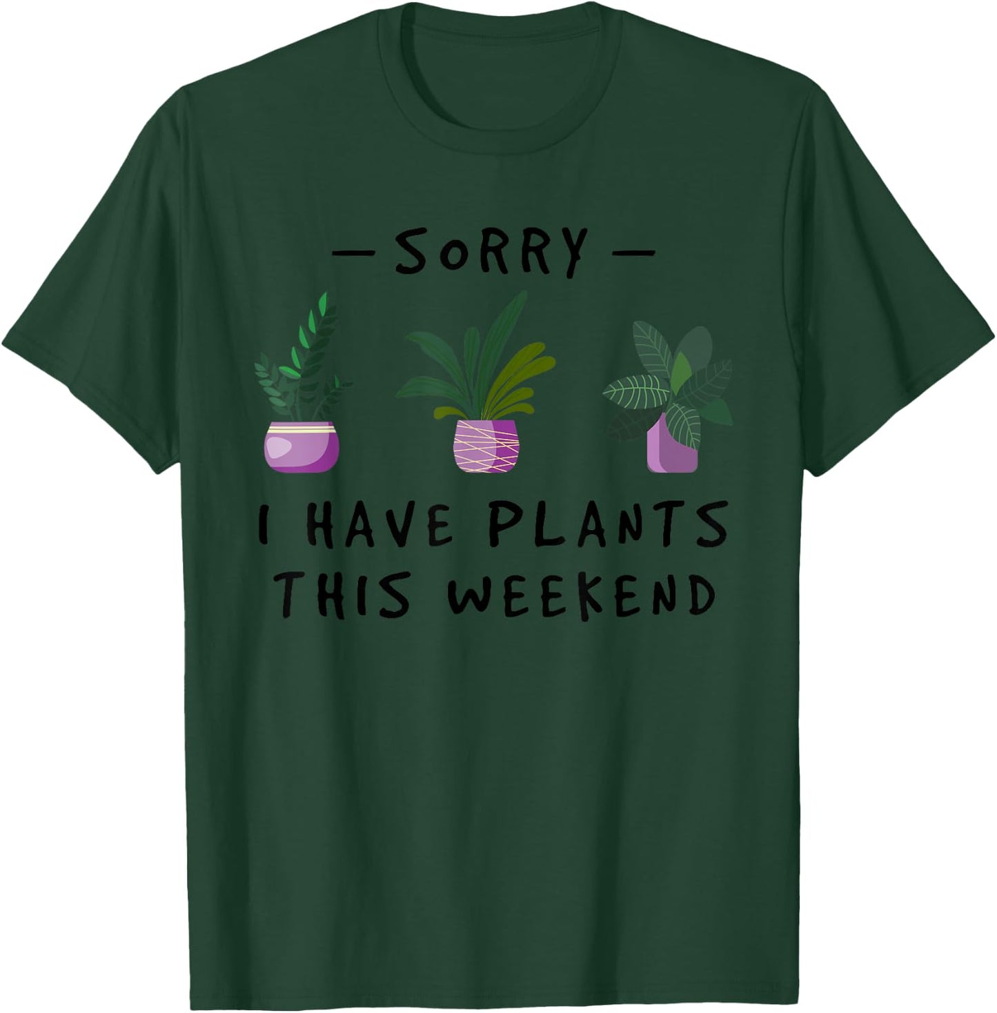Sorry I Have Plants This Weekend Gardener Gifts T-Shirt - T-Shirt | Forest