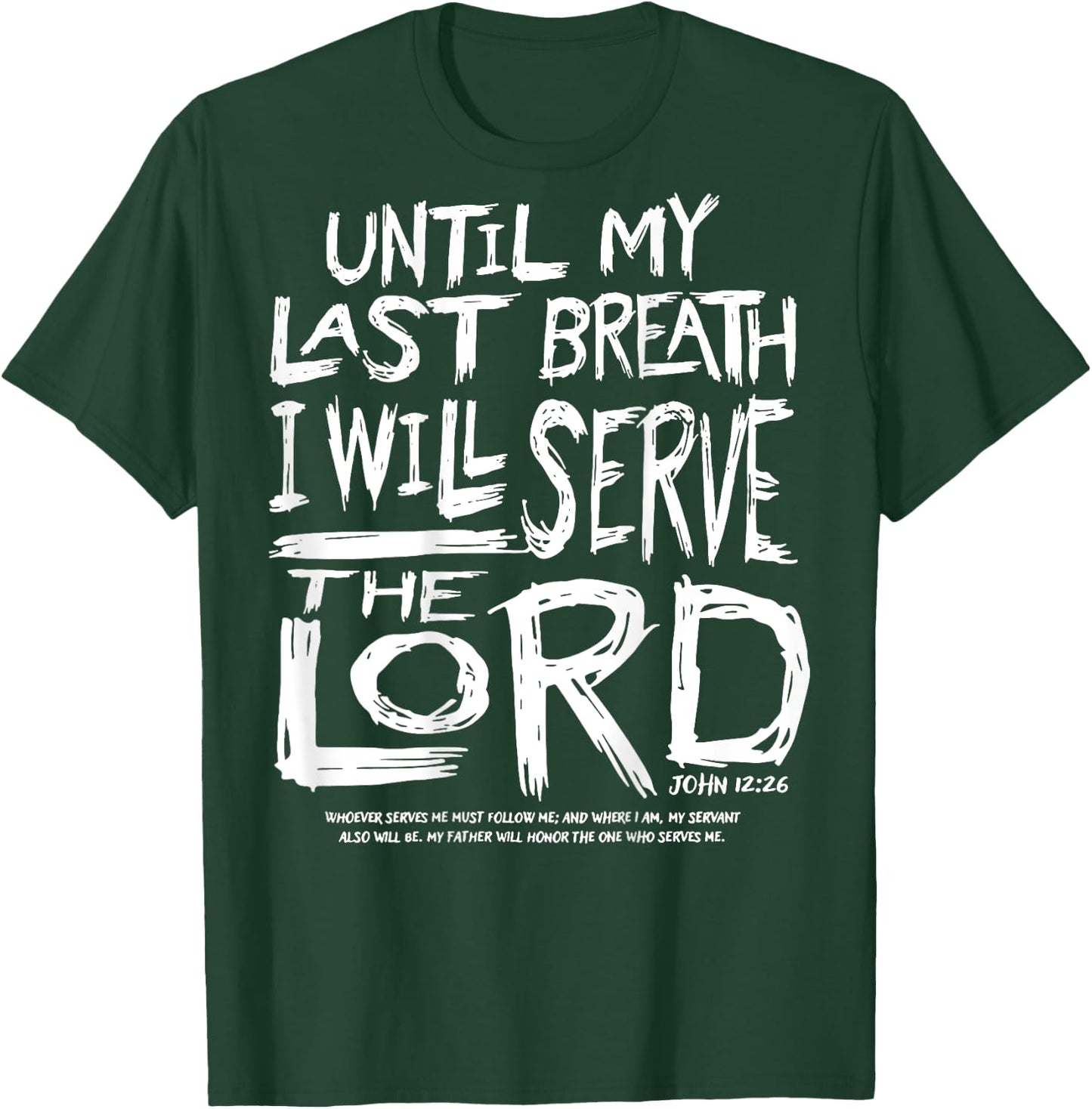 Until My Last Breath I Will Serve The Lord (on back) T-Shirt - T-Shirt | Forest
