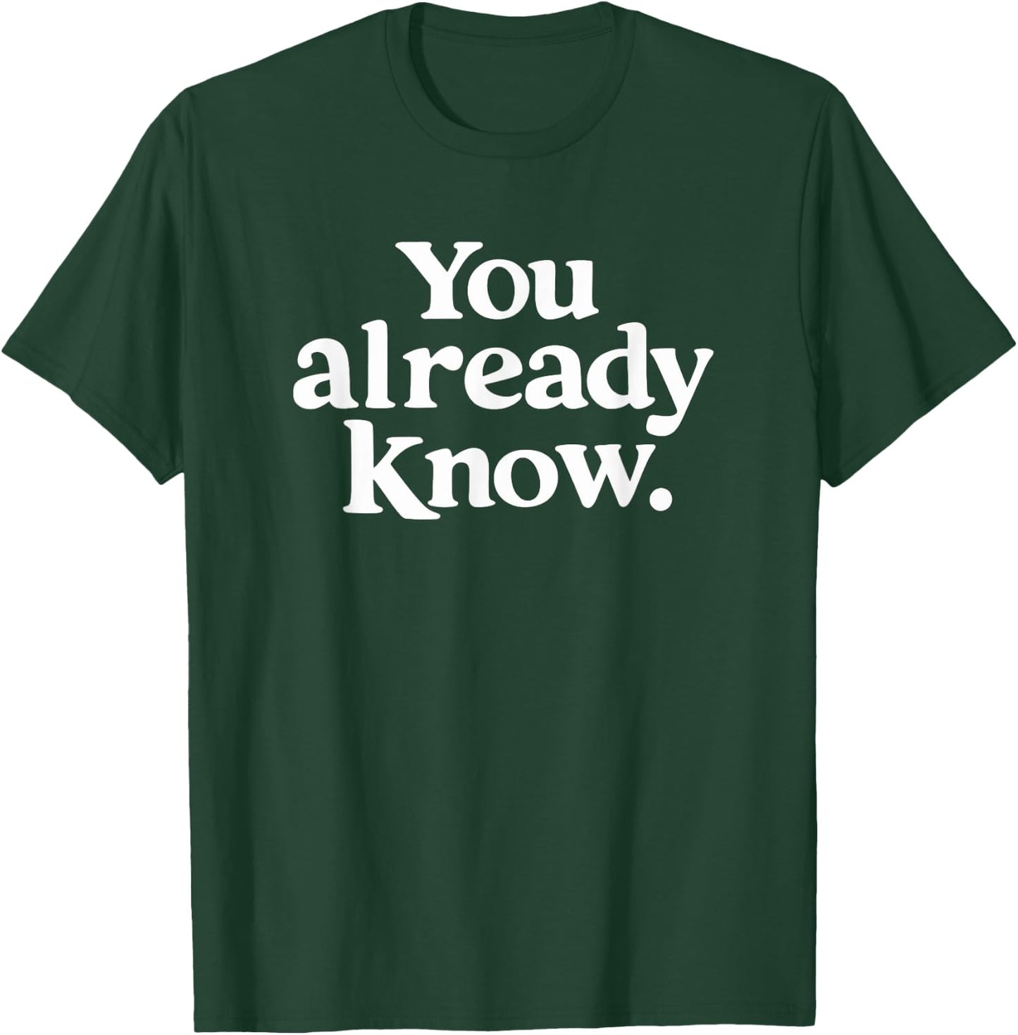 You Already Know T-Shirt - T-Shirt | Forest