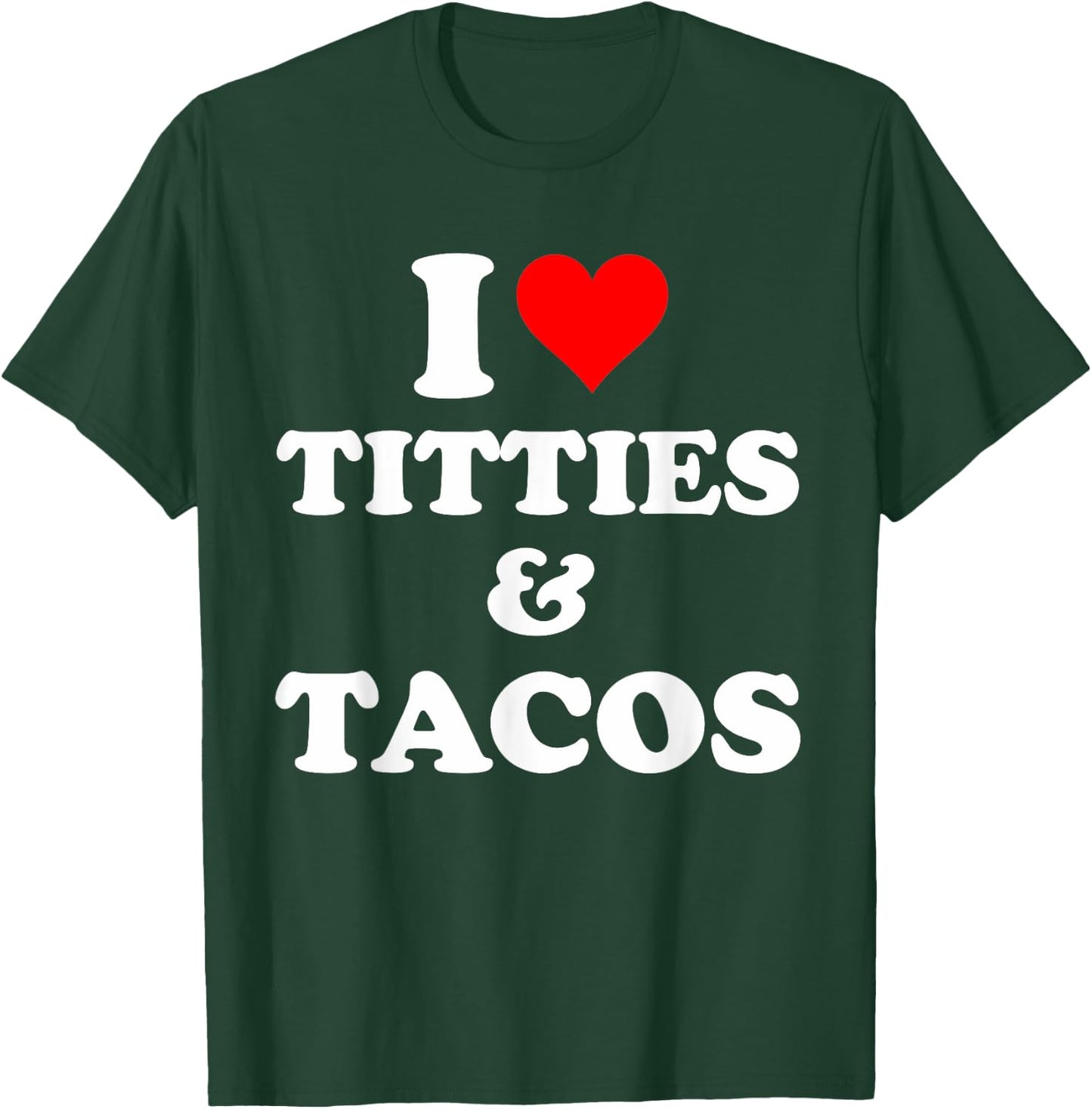 I Love Titties And Tacos Funny T-Shirt - T-Shirt | Forest