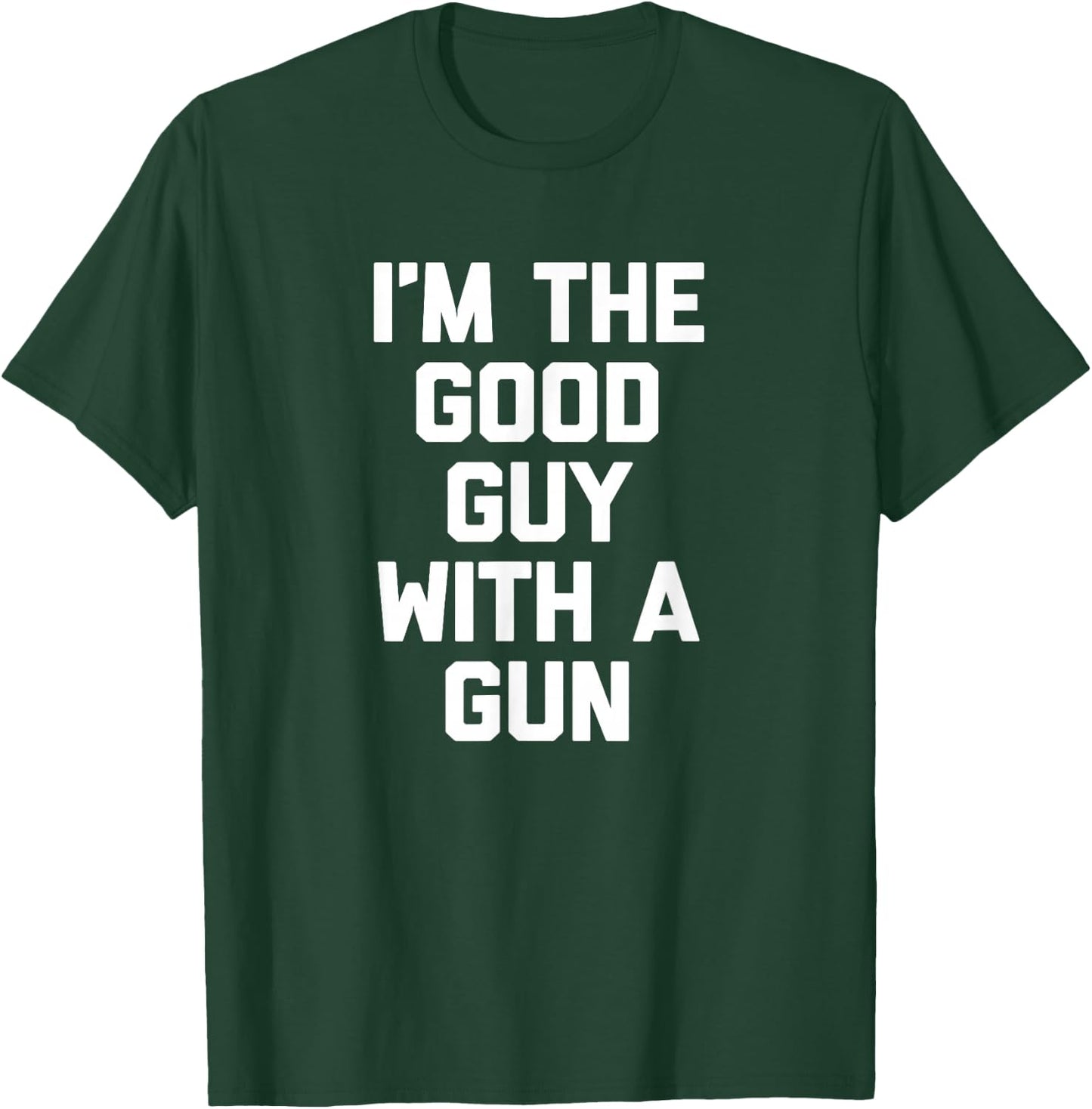I'm The Good Guy With A Gun funny saying sarcastic T-Shirt - T-Shirt | Forest