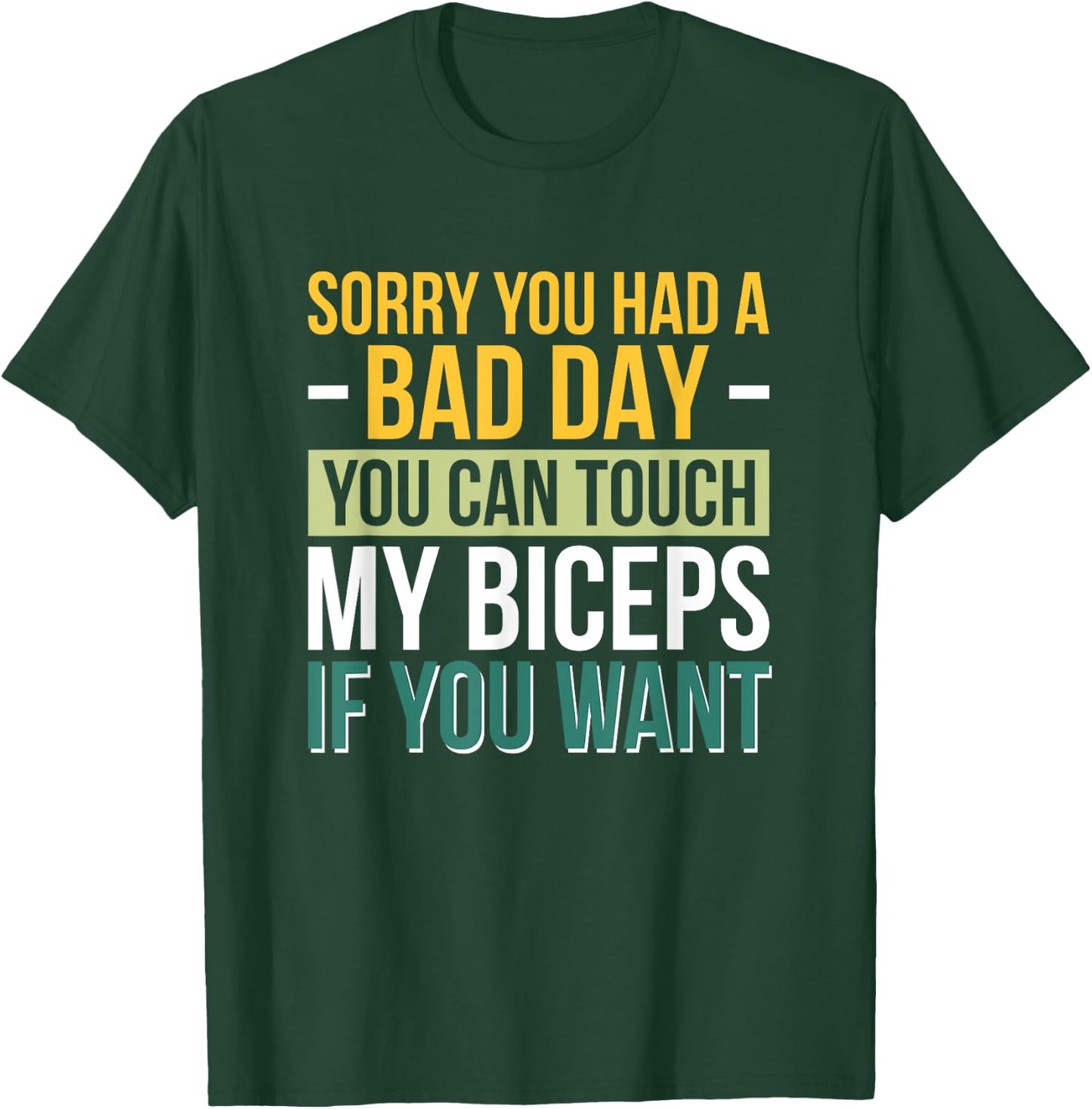 Sorry You Had A Bad Day You Can Touch My Biceps If You Want T-Shirt - T-Shirt | Forest