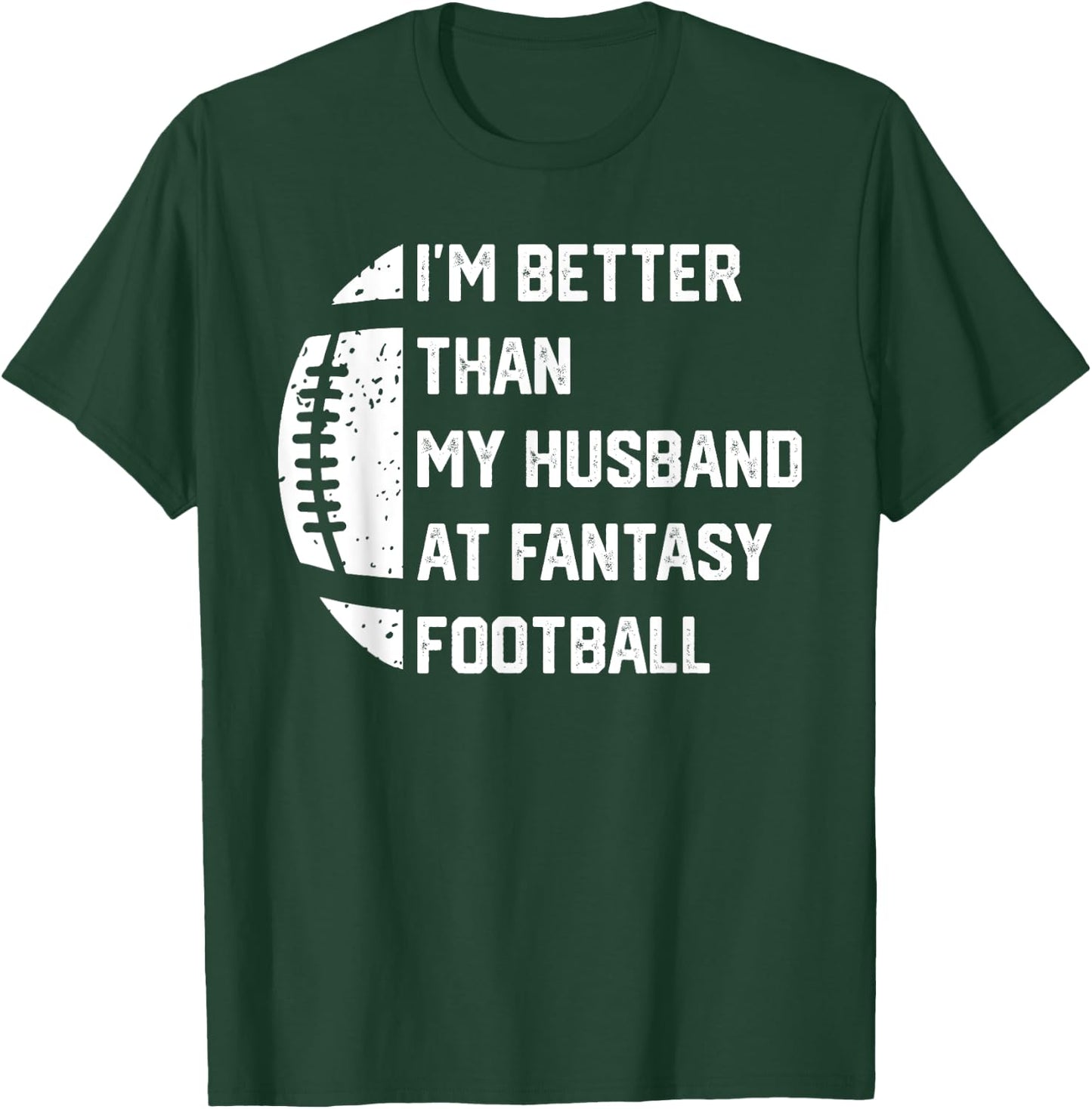 I'm Better Than My Husband At Fantasy Football T-Shirt - T-Shirt | Forest