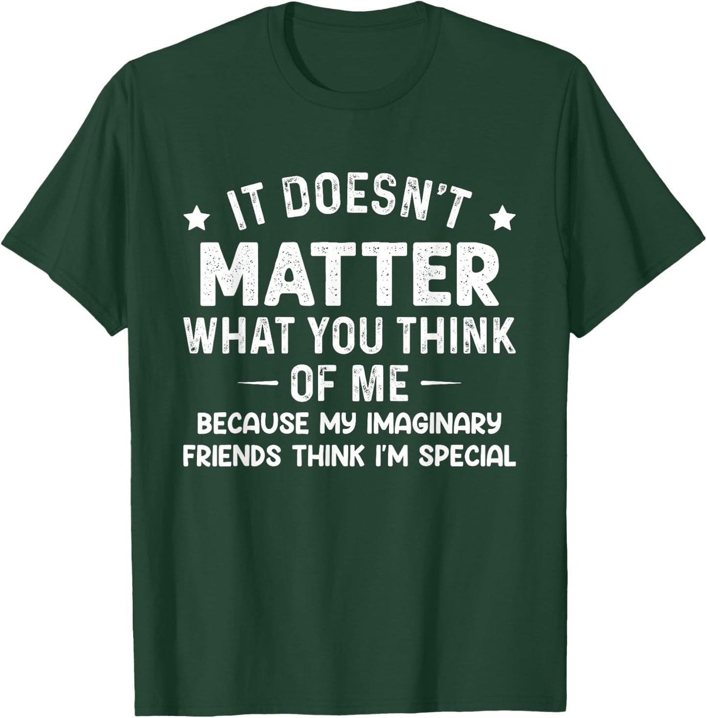 It Doesn't Matter What You Think Of Me Because My Imaginary T-Shirt - T-Shirt | Forest